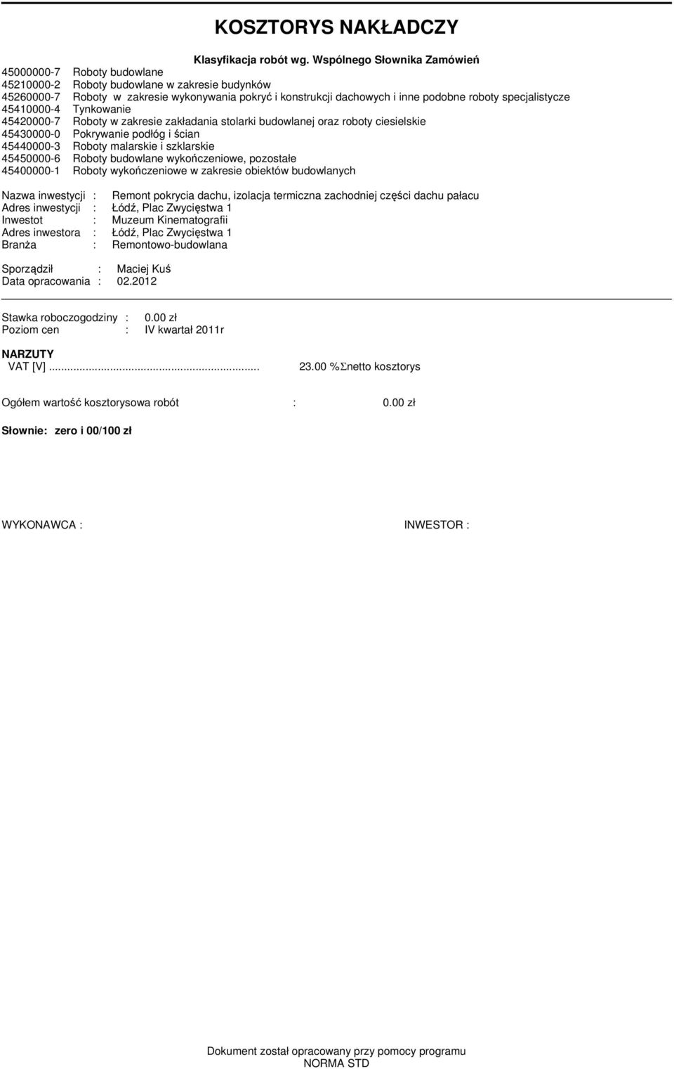 specjalistycze 45410000-4 Tynkowanie 45420000-7 Roboty w zakresie zakładania stolarki budowlanej oraz roboty ciesielskie 45430000-0 Pokrywanie podłóg i ścian 45440000-3 Roboty alarskie i szklarskie