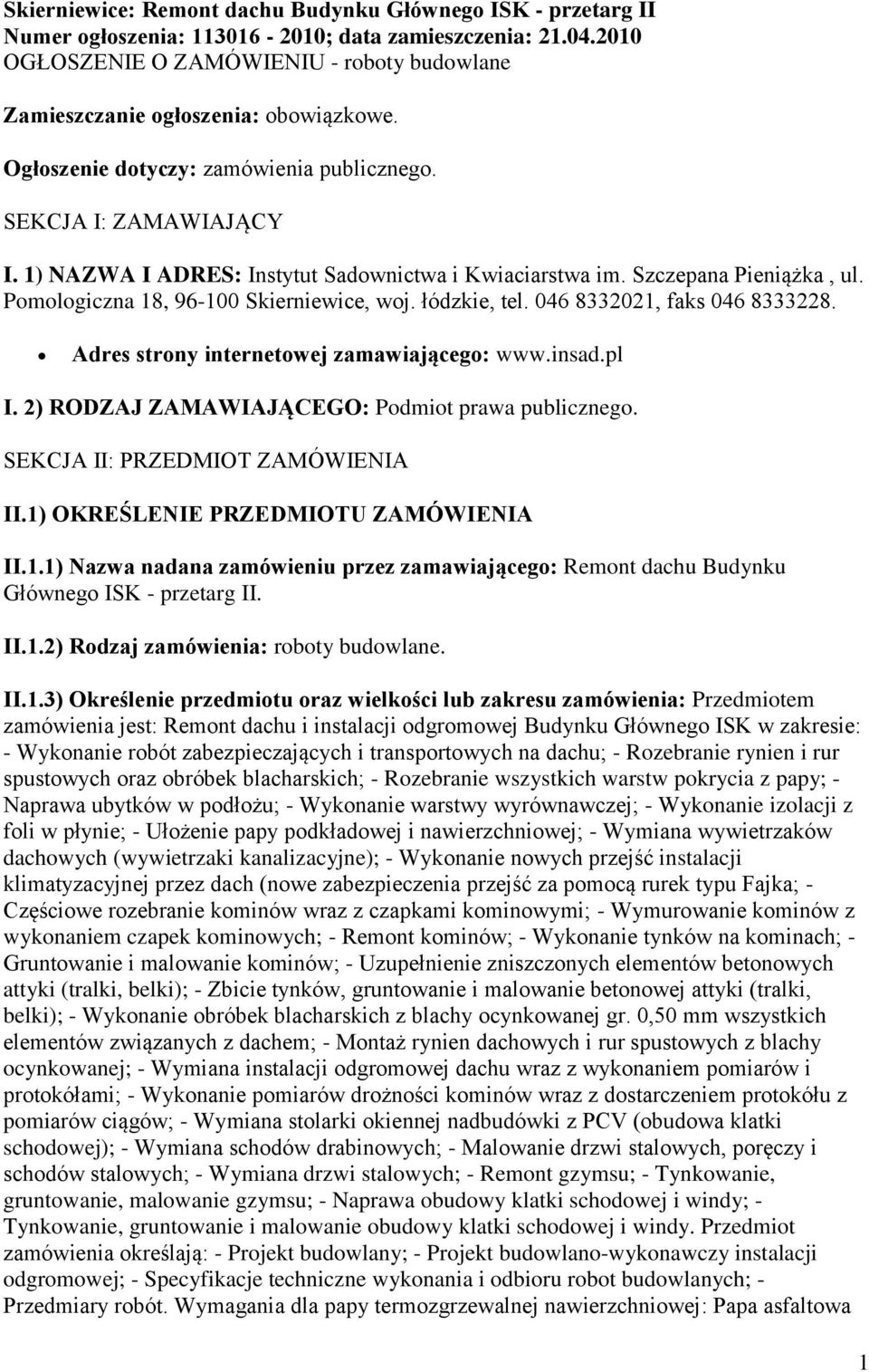 1) NAZWA I ADRES: Instytut Sadownictwa i Kwiaciarstwa im. Szczepana Pieniążka, ul. Pomologiczna 18, 96-100 Skierniewice, woj. łódzkie, tel. 046 8332021, faks 046 8333228.