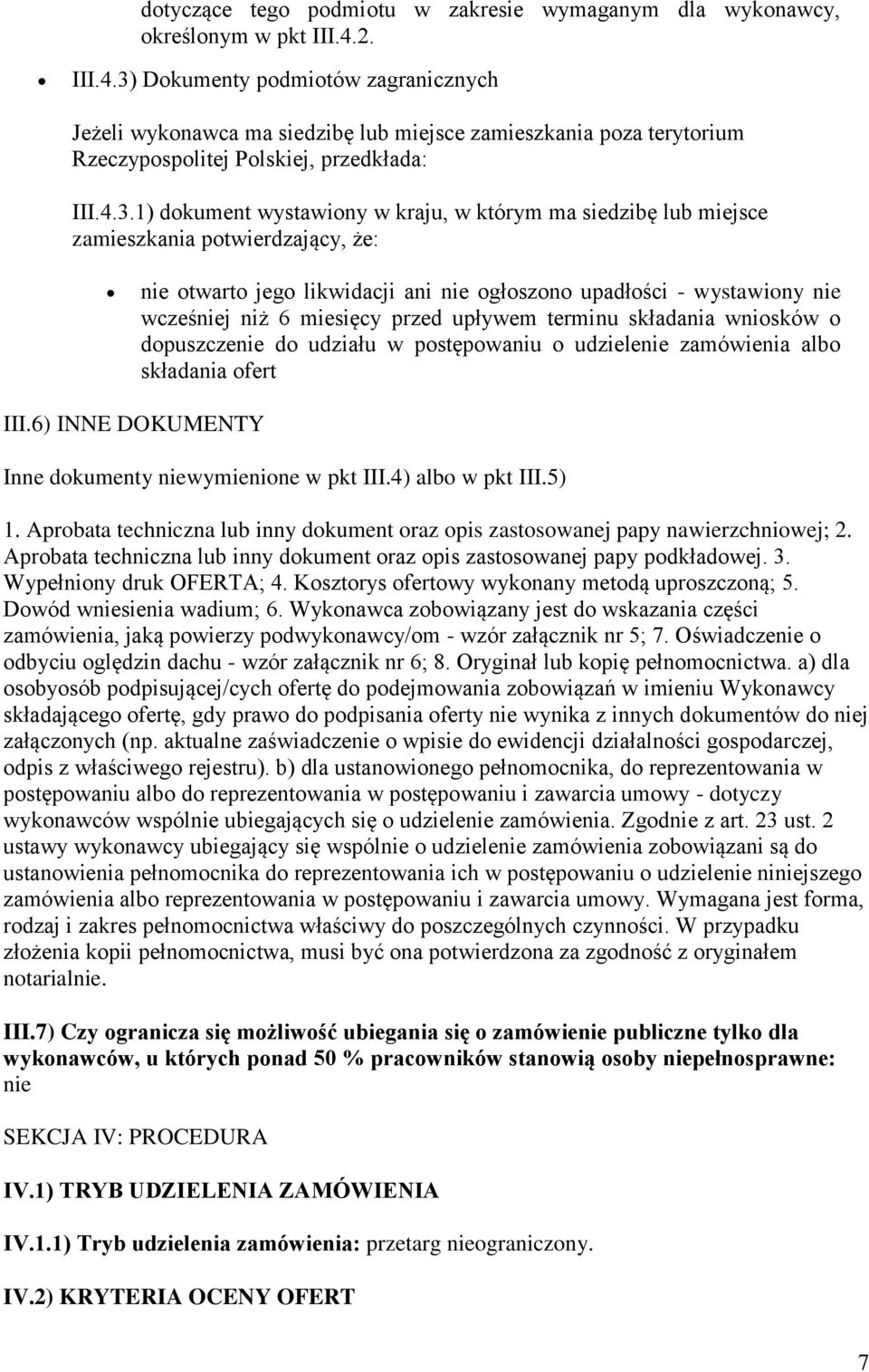 Dokumenty podmiotów zagranicznych Jeżeli wykonawca ma siedzibę lub miejsce zamieszkania poza terytorium Rzeczypospolitej Polskiej, przedkłada: III.4.3.