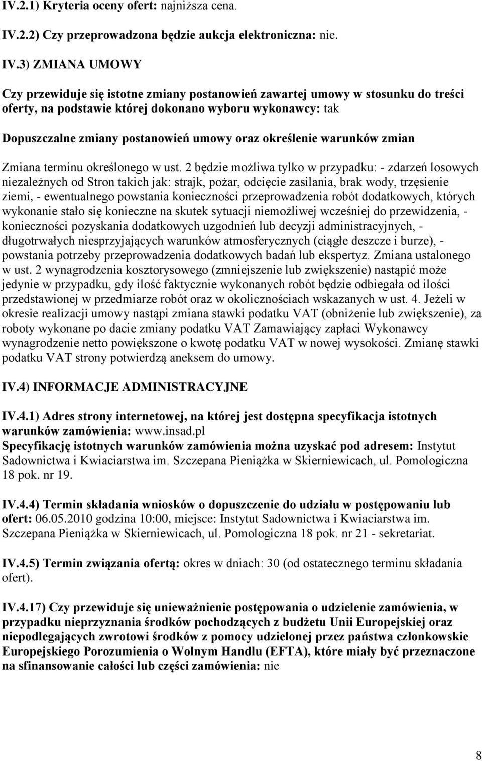 3) ZMIANA UMOWY Czy przewiduje się istotne zmiany postanowień zawartej umowy w stosunku do treści oferty, na podstawie której dokonano wyboru wykonawcy: tak Dopuszczalne zmiany postanowień umowy oraz