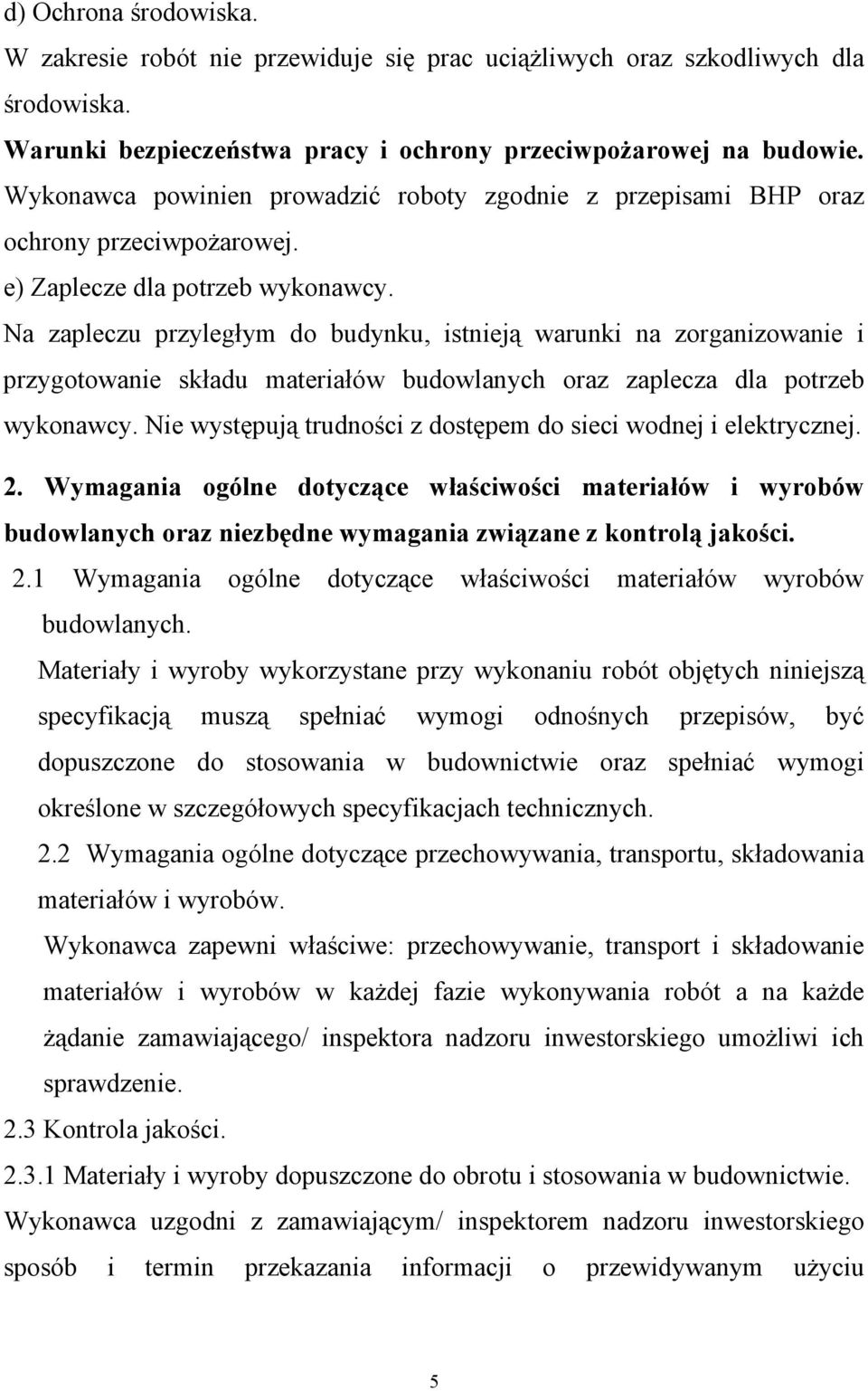 Na zapleczu przyległym do budynku, istnieją warunki na zorganizowanie i przygotowanie składu materiałów budowlanych oraz zaplecza dla potrzeb wykonawcy.