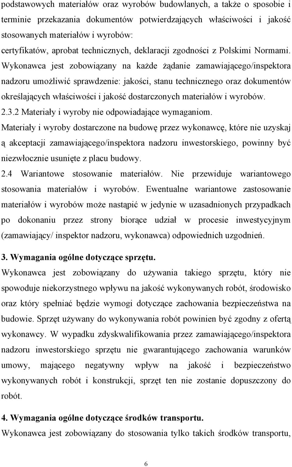 Wykonawca jest zobowiązany na kaŝde Ŝądanie zamawiającego/inspektora nadzoru umoŝliwić sprawdzenie: jakości, stanu technicznego oraz dokumentów określających właściwości i jakość dostarczonych