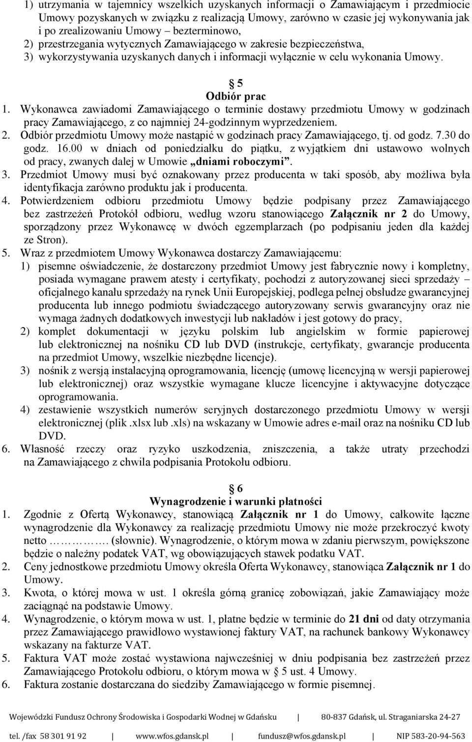 Wykonawca zawiadomi Zamawiającego o terminie dostawy przedmiotu Umowy w godzinach pracy Zamawiającego, z co najmniej 24-godzinnym wyprzedzeniem. 2. Odbiór przedmiotu Umowy może nastąpić w godzinach pracy Zamawiającego, tj.