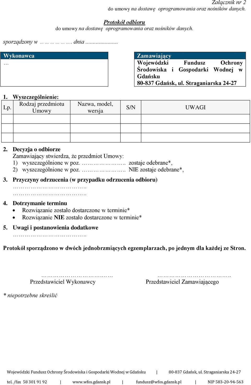 Umowy Nazwa, model, wersja S/N UWAGI 2. Decyzja o odbiorze Zamawiający stwierdza, że przedmiot Umowy: 1) wyszczególnione w poz... zostaje odebrane*, 2) wyszczególnione w poz... NIE zostaje odebrane*, 3.