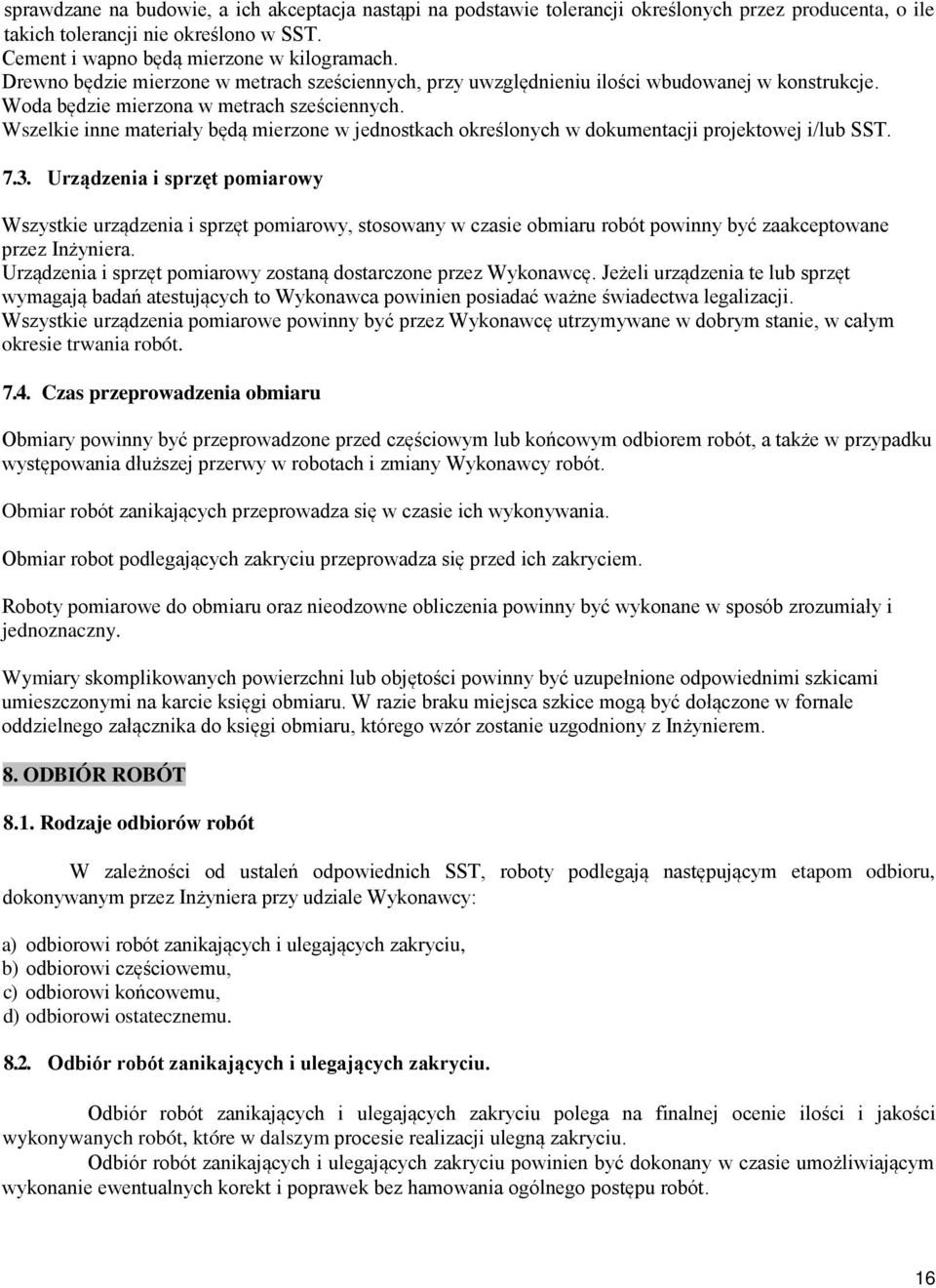 Wszelkie inne materiały będą mierzone w jednostkach określonych w dokumentacji projektowej i/lub SST. 7.3.