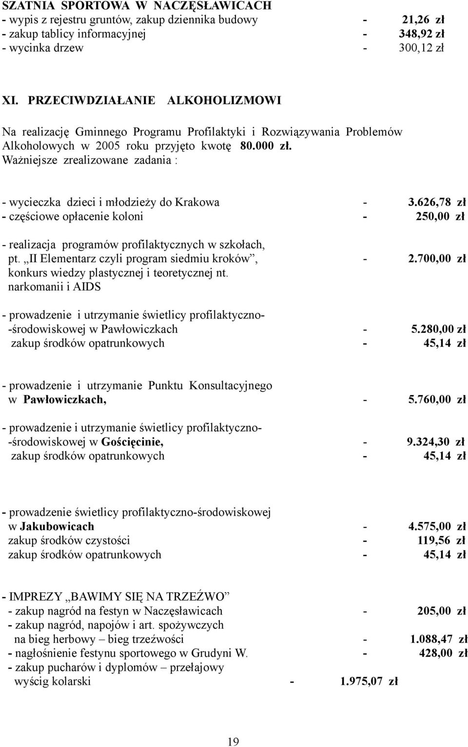 Ważniejsze zrealizowane zadania : - wycieczka dzieci i młodzieży do Krakowa - 3.626,78 - częściowe opłacenie koloni - 250,00 - realizacja programów profilaktycznych w szkołach, pt.