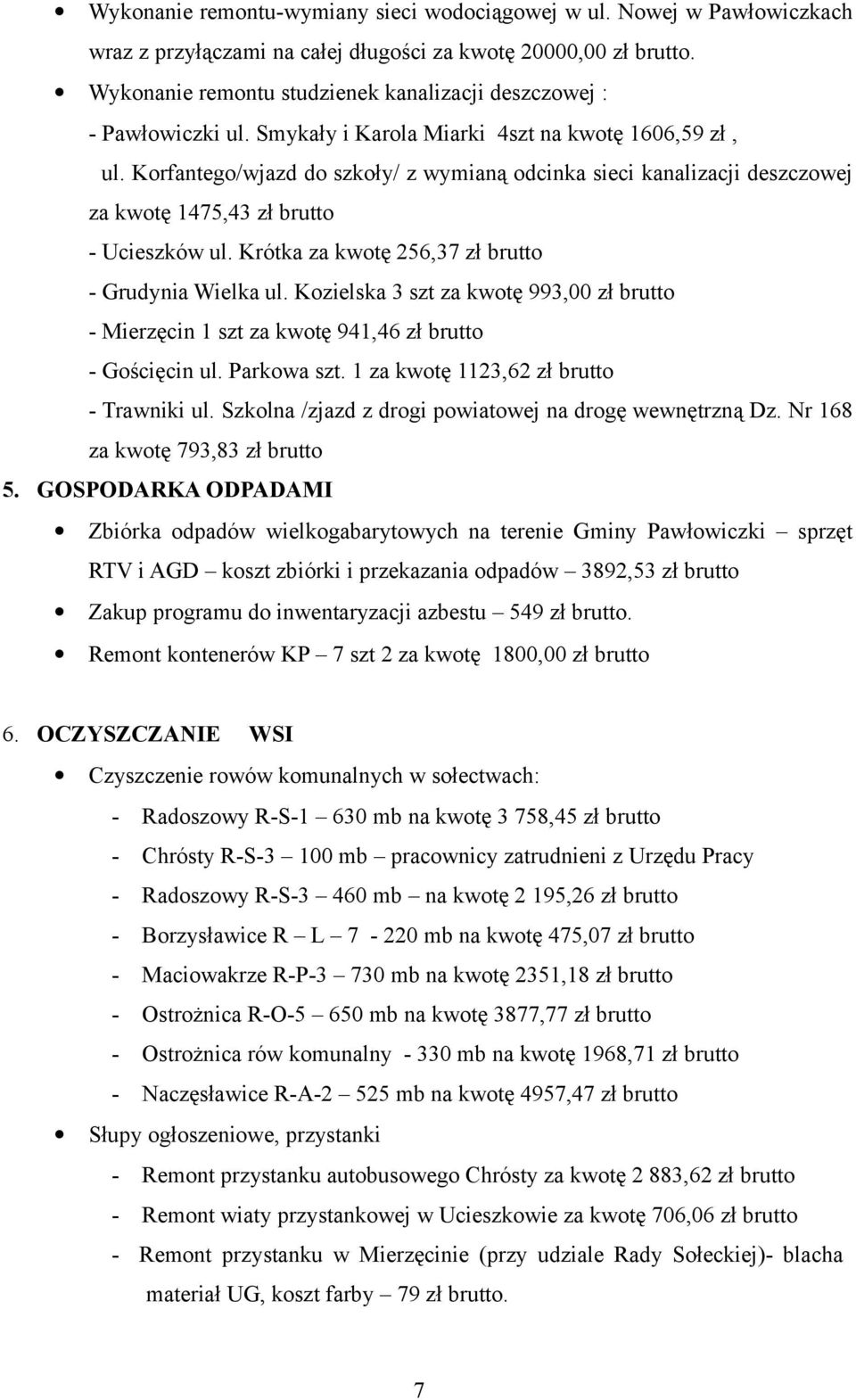 Korfantego/wjazd do szkoły/ z wymianą odcinka sieci kanalizacji deszczowej za kwotę 1475,43 brutto - Ucieszków ul. Krótka za kwotę 256,37 brutto - Grudynia Wielka ul.