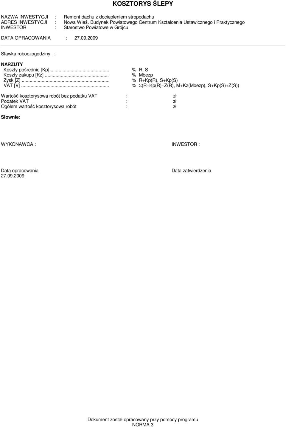 2009 Stawka roboczogodziny : NARZUTY Koszty pośrednie [Kp]... % R, S Koszty zakupu [Kz]... % Mbezp Zysk [Z]... % R+Kp(R), S+Kp(S) VAT [V].