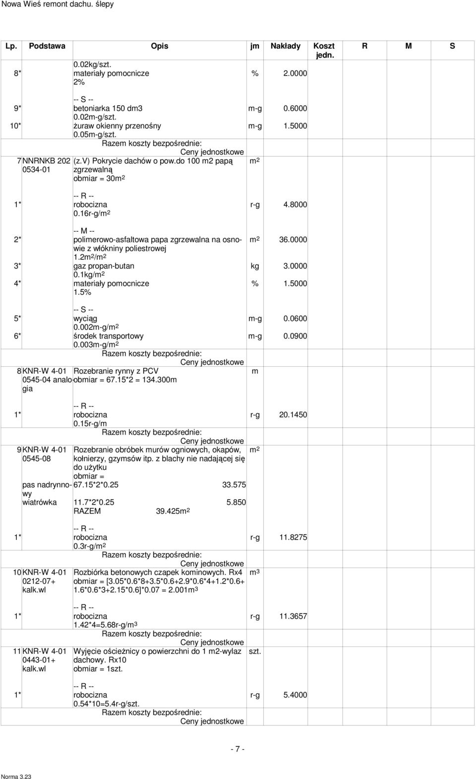 2 / 3* gaz propan-butan kg 3.0000 0.1kg/ 4* ateriały poocnicze % 1.5000 5* wyciąg -g 0.0600 0.002-g/ 6* środek transportowy -g 0.0900 0.