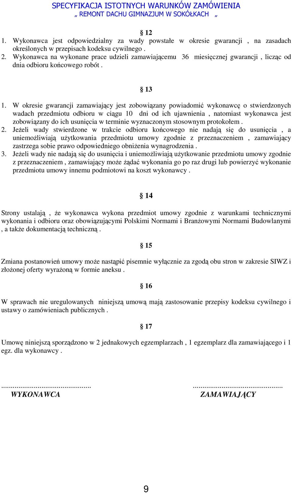 W okresie gwarancji zamawiający jest zobowiązany powiadomić wykonawcę o stwierdzonych wadach przedmiotu odbioru w ciągu 10 dni od ich ujawnienia, natomiast wykonawca jest zobowiązany do ich usunięcia