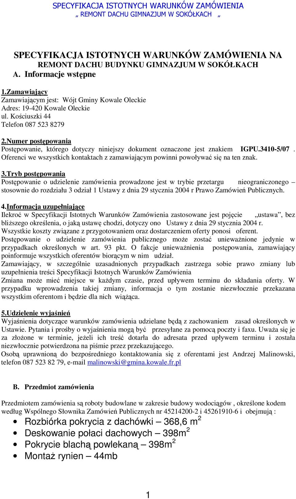 Numer postępowania Postępowanie, którego dotyczy niniejszy dokument oznaczone jest znakiem IGPU.3410-5/07. Oferenci we wszystkich kontaktach z zamawiającym powinni powoływać się na ten znak. 3.