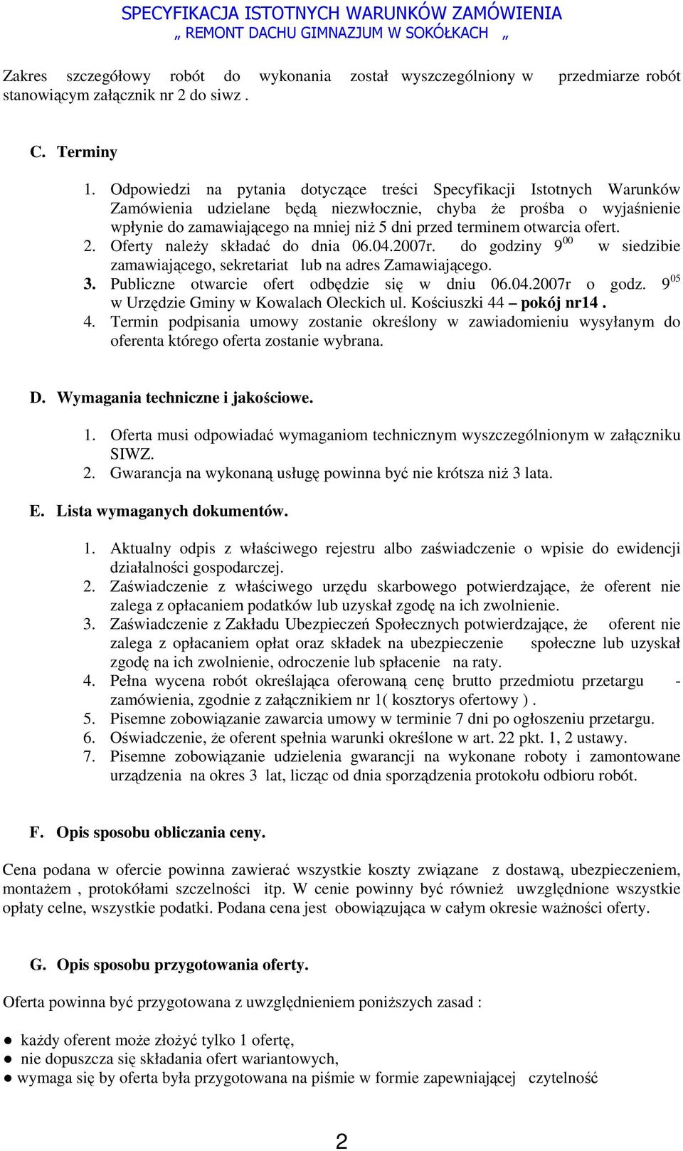 otwarcia ofert. 2. Oferty naleŝy składać do dnia 06.04.2007r. do godziny 9 00 w siedzibie zamawiającego, sekretariat lub na adres Zamawiającego. 3. Publiczne otwarcie ofert odbędzie się w dniu 06.04.2007r o godz.