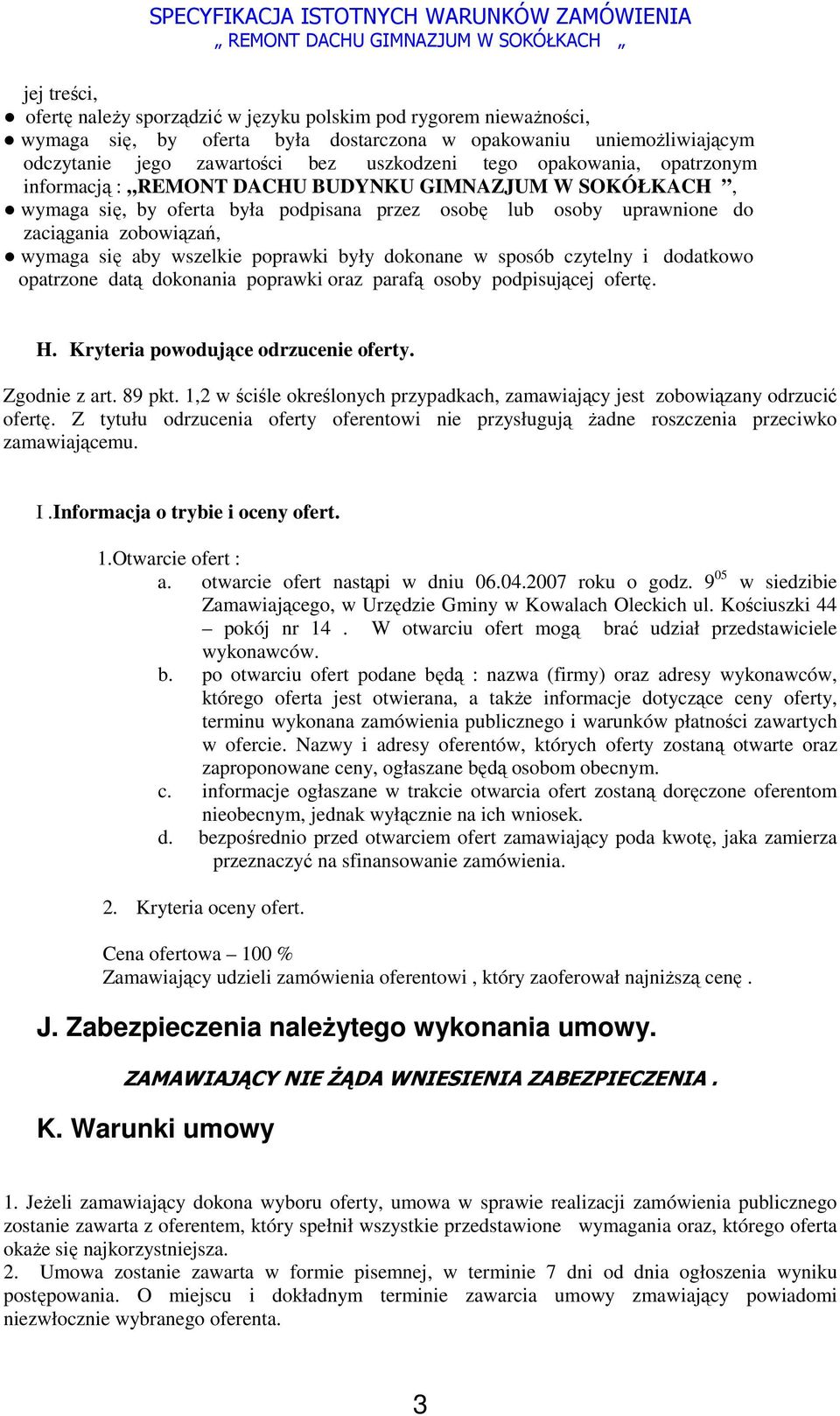 poprawki były dokonane w sposób czytelny i dodatkowo opatrzone datą dokonania poprawki oraz parafą osoby podpisującej ofertę. H. Kryteria powodujące odrzucenie oferty. Zgodnie z art. 89 pkt.