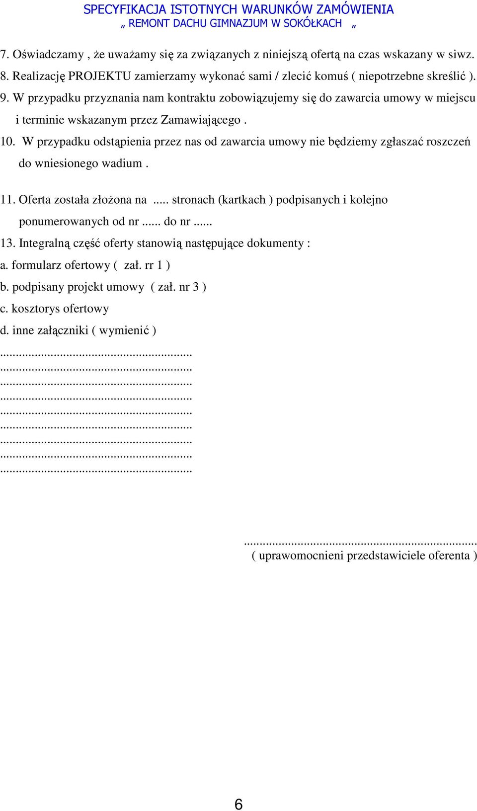 W przypadku odstąpienia przez nas od zawarcia umowy nie będziemy zgłaszać roszczeń do wniesionego wadium. 11. Oferta została złoŝona na.