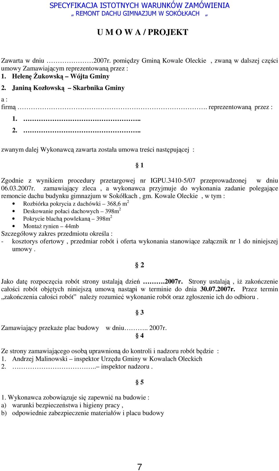 3410-5/07 przeprowadzonej w dniu 06.03.2007r. zamawiający zleca, a wykonawca przyjmuje do wykonania zadanie polegające remoncie dachu budynku gimnazjum w Sokółkach, gm.