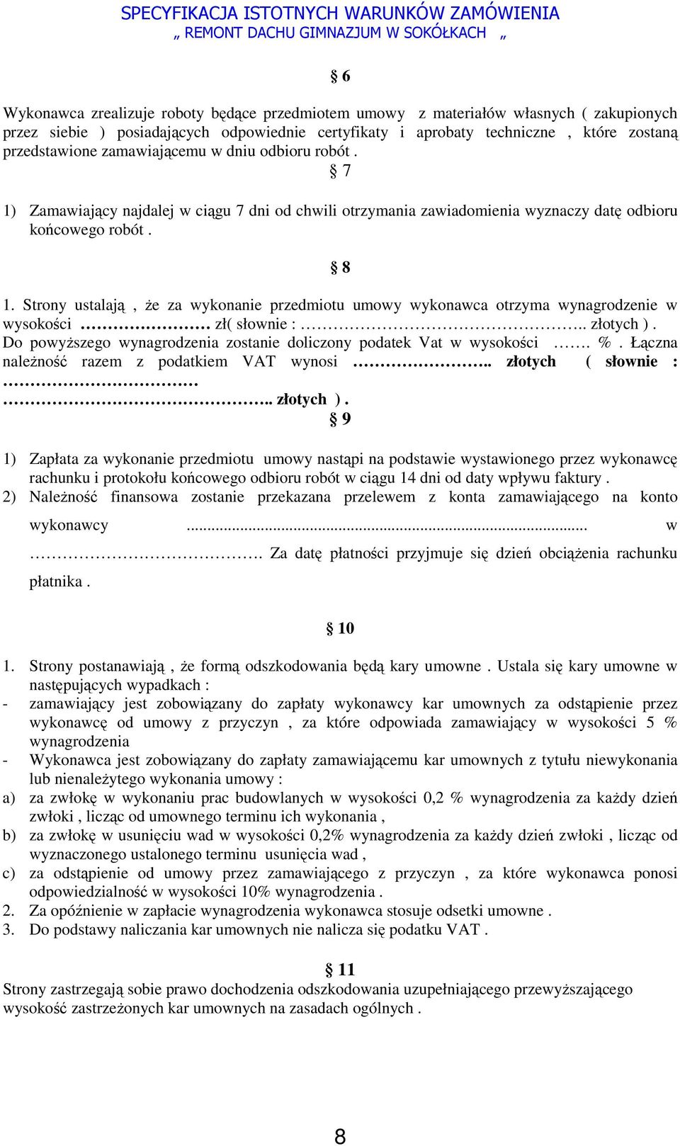 Strony ustalają, Ŝe za wykonanie przedmiotu umowy wykonawca otrzyma wynagrodzenie w wysokości zł( słownie :.. złotych ). Do powyŝszego wynagrodzenia zostanie doliczony podatek Vat w wysokości. %.