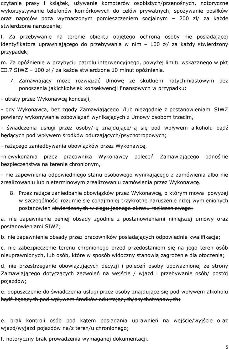 Za przebywanie na terenie obiektu objętego ochroną osoby nie posiadającej identyfikatora uprawniającego do przebywania w nim 100 zł/ za każdy stwierdzony przypadek; m.