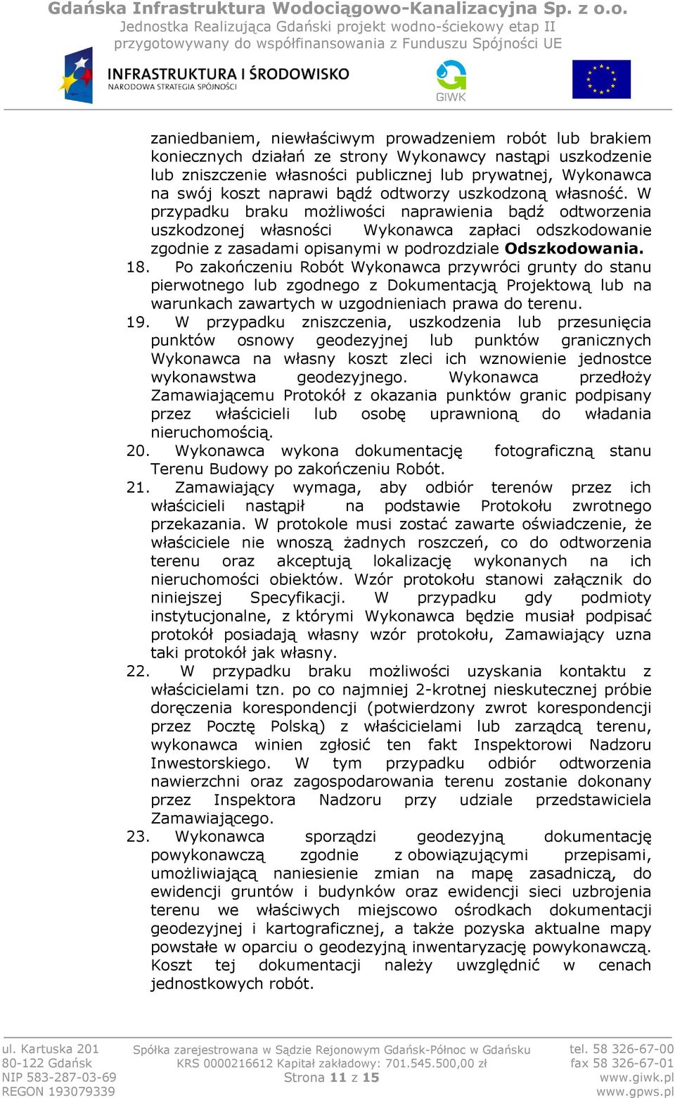 W przypadku braku możliwości naprawienia bądź odtworzenia uszkodzonej własności Wykonawca zapłaci odszkodowanie zgodnie z zasadami opisanymi w podrozdziale Odszkodowania. 18.