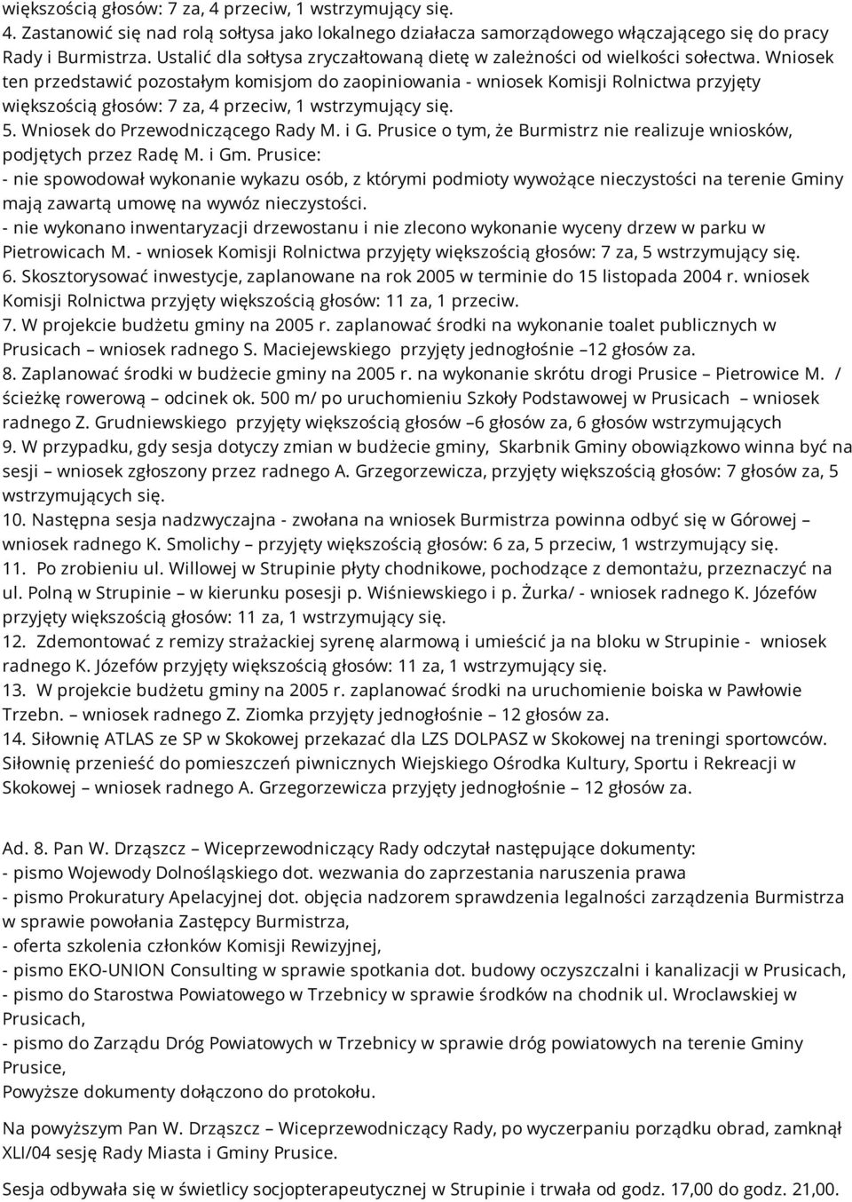 Wniosek ten przedstawić pozostałym komisjom do zaopiniowania - wniosek Komisji Rolnictwa przyjęty większością głosów: 7 za, 4 przeciw, 1 wstrzymujący się. 5. Wniosek do Przewodniczącego Rady M. i G.