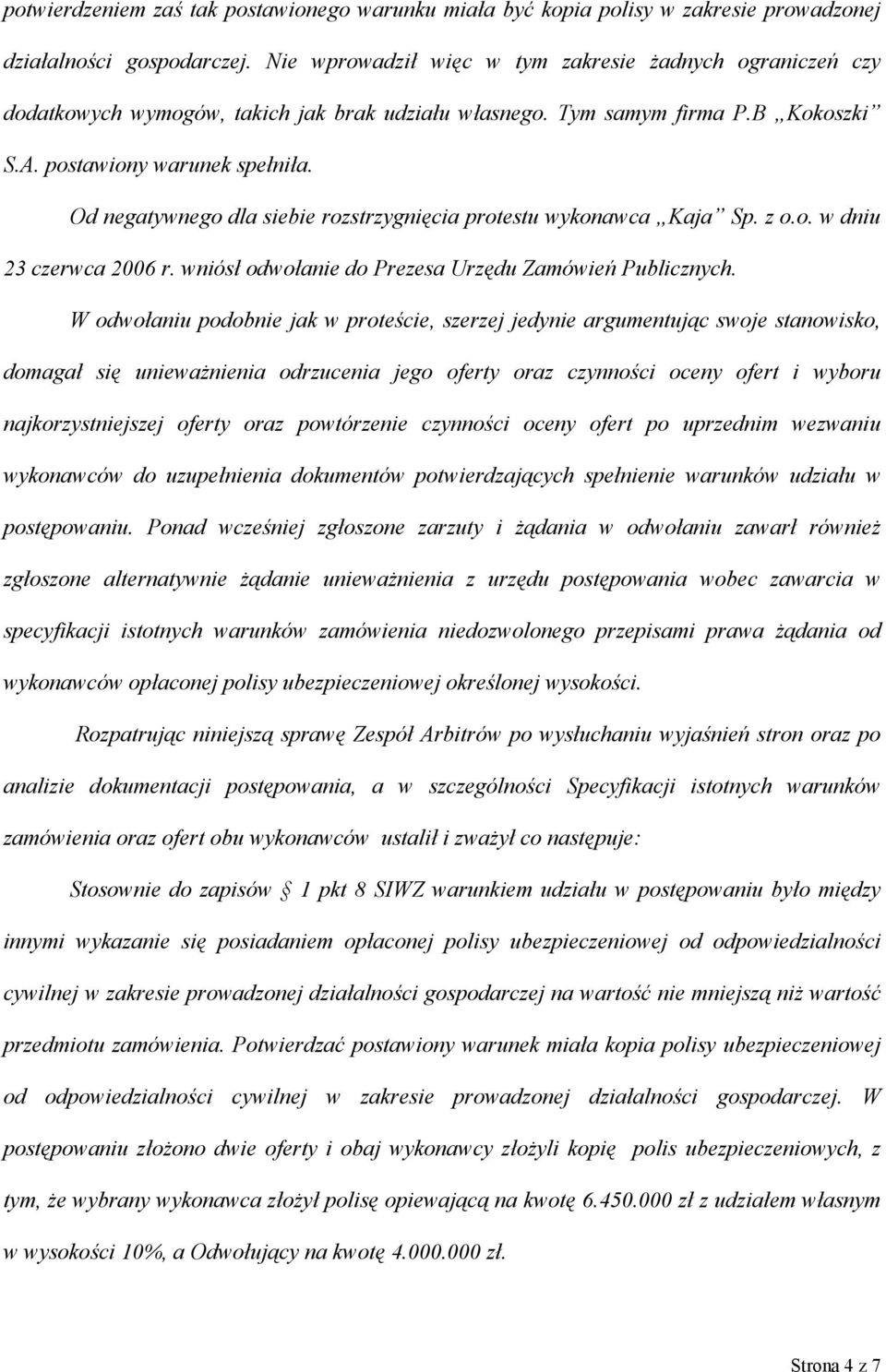 Od negatywnego dla siebie rozstrzygnięcia protestu wykonawca Kaja Sp. z o.o. w dniu 23 czerwca 2006 r. wniósł odwołanie do Prezesa Urzędu Zamówień Publicznych.