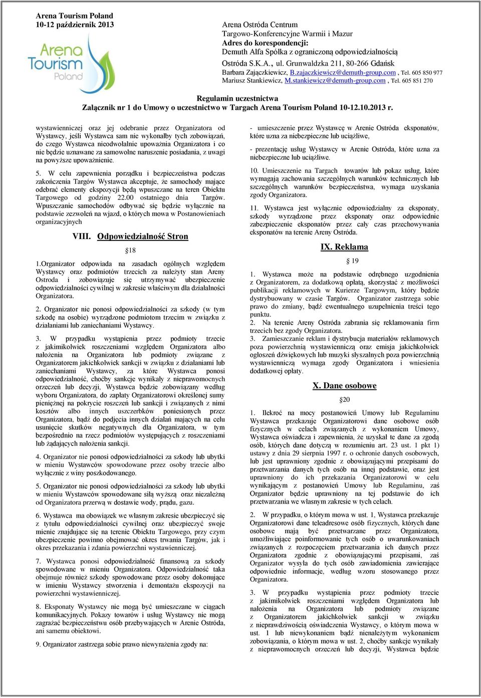 W celu zapewnienia porządku i bezpieczeństwa podczas zakończenia Targów Wystawca akceptuje, że samochody mające odebrać elementy ekspozycji będą wpuszczane na teren Obiektu Targowego od godziny 22.