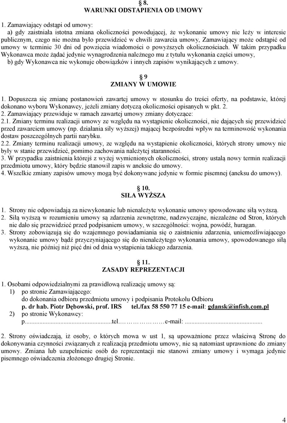 Zamawiający może odstąpić od umowy w terminie 30 dni od powzięcia wiadomości o powyższych okolicznościach.