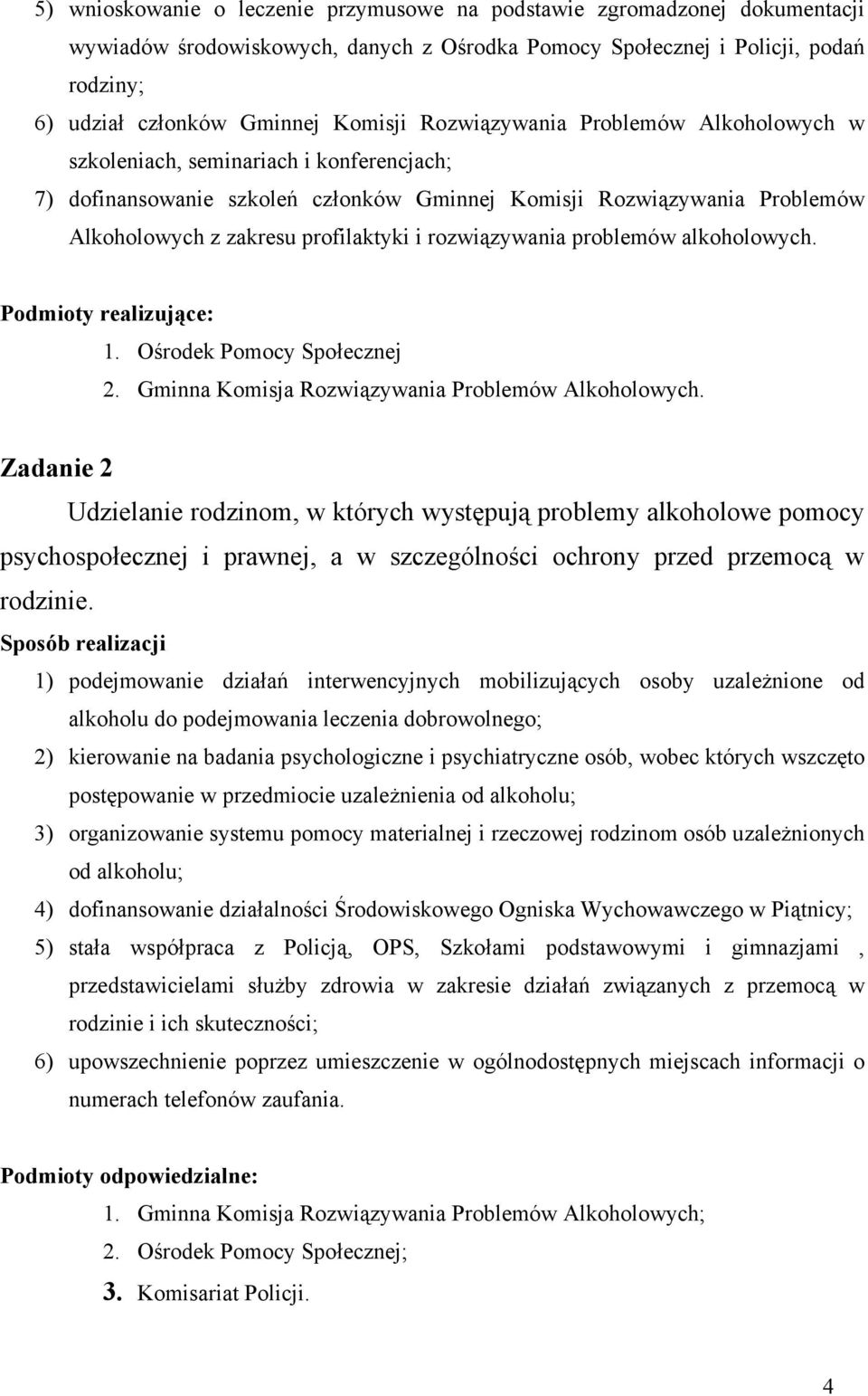 rozwiązywania problemów alkoholowych. Podmioty realizujące: 1. Ośrodek Pomocy Społecznej 2. Gminna Komisja Rozwiązywania Problemów Alkoholowych.