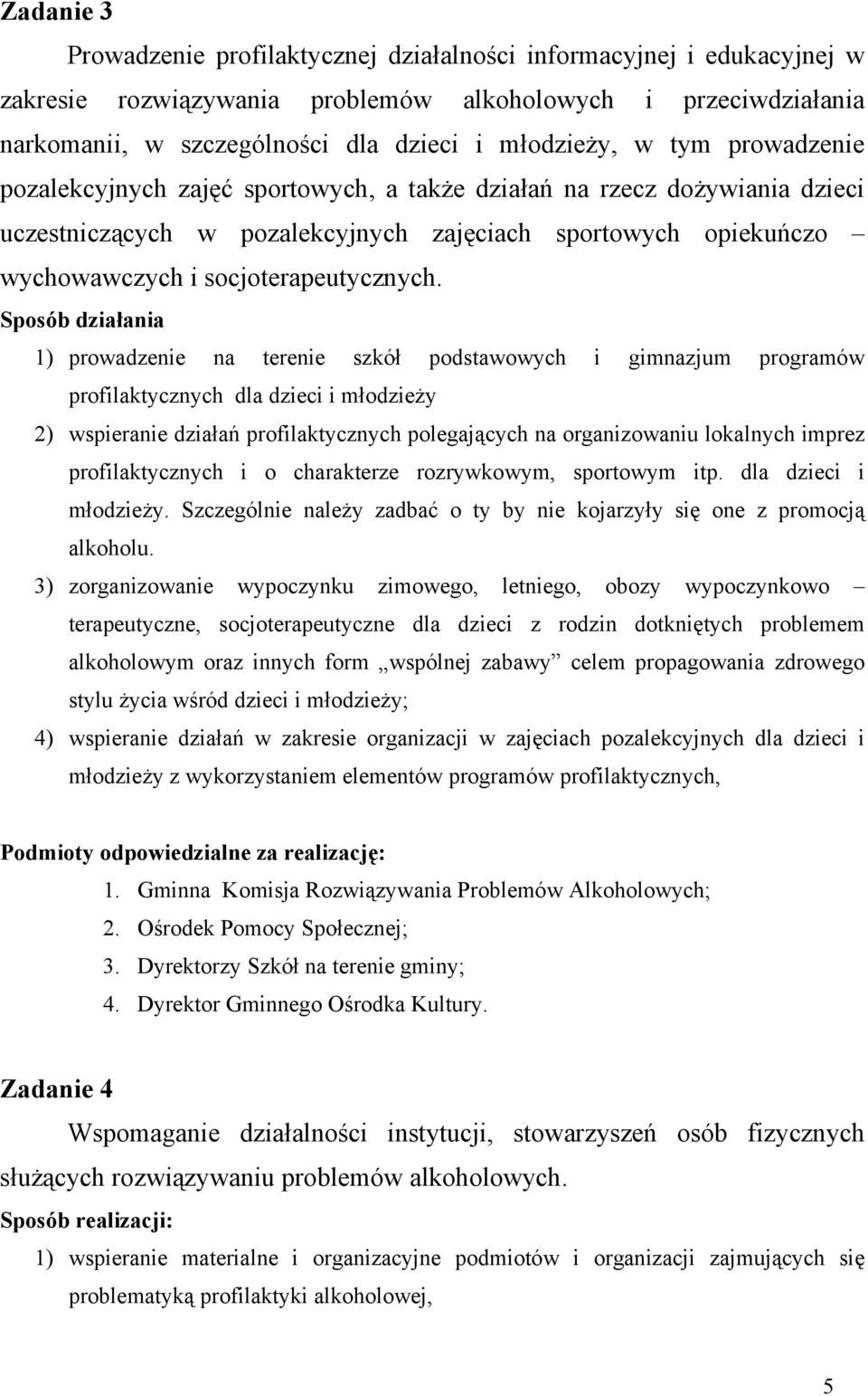 Sposób działania 1) prowadzenie na terenie szkół podstawowych i gimnazjum programów profilaktycznych dla dzieci i młodzieży 2) wspieranie działań profilaktycznych polegających na organizowaniu