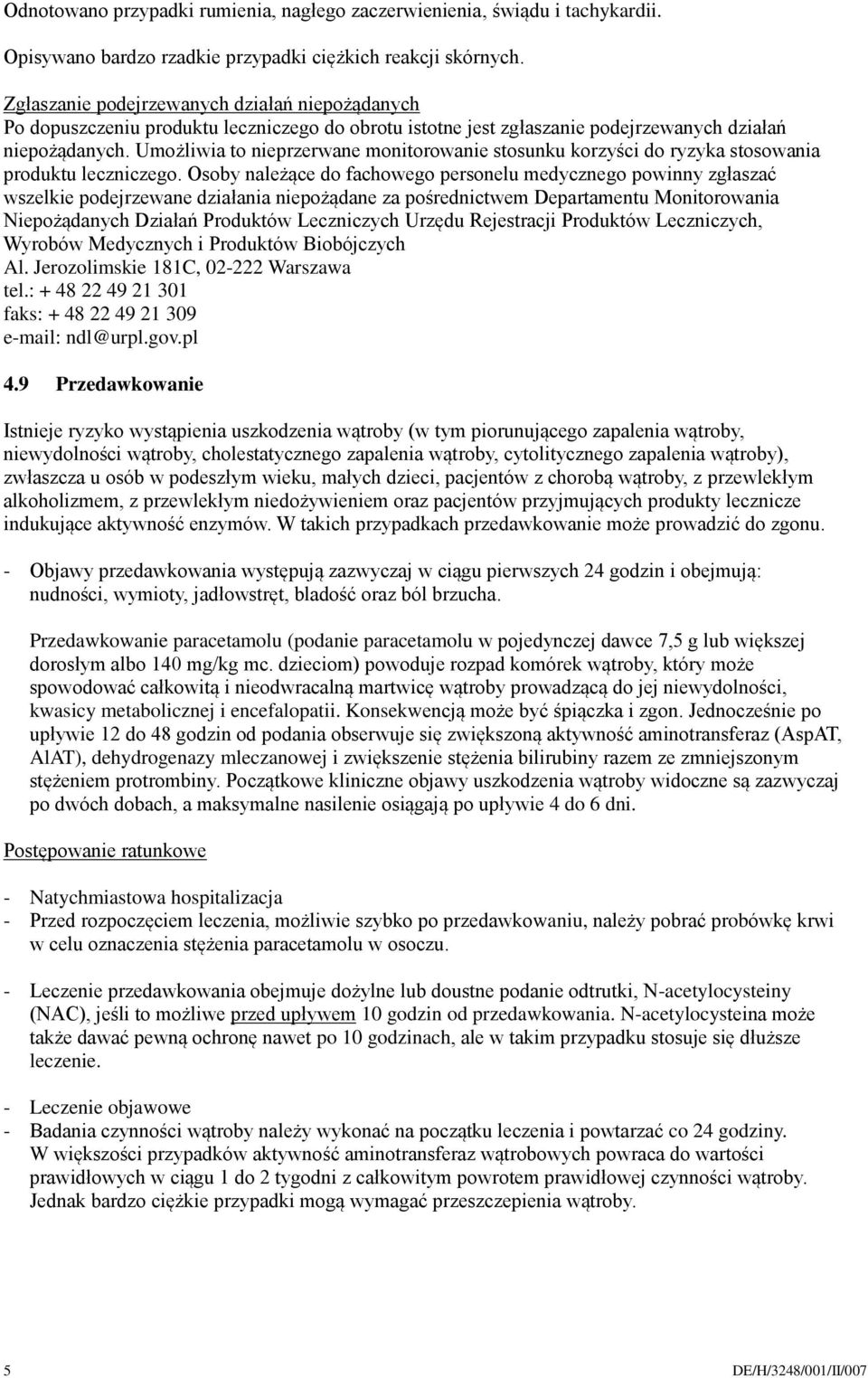 Umożliwia to nieprzerwane monitorowanie stosunku korzyści do ryzyka stosowania produktu leczniczego.