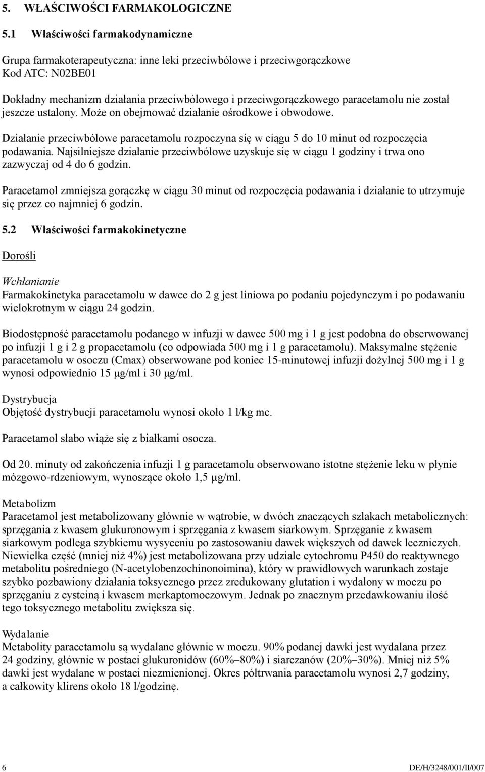 paracetamolu nie został jeszcze ustalony. Może on obejmować działanie ośrodkowe i obwodowe. Działanie przeciwbólowe paracetamolu rozpoczyna się w ciągu 5 do 10 minut od rozpoczęcia podawania.