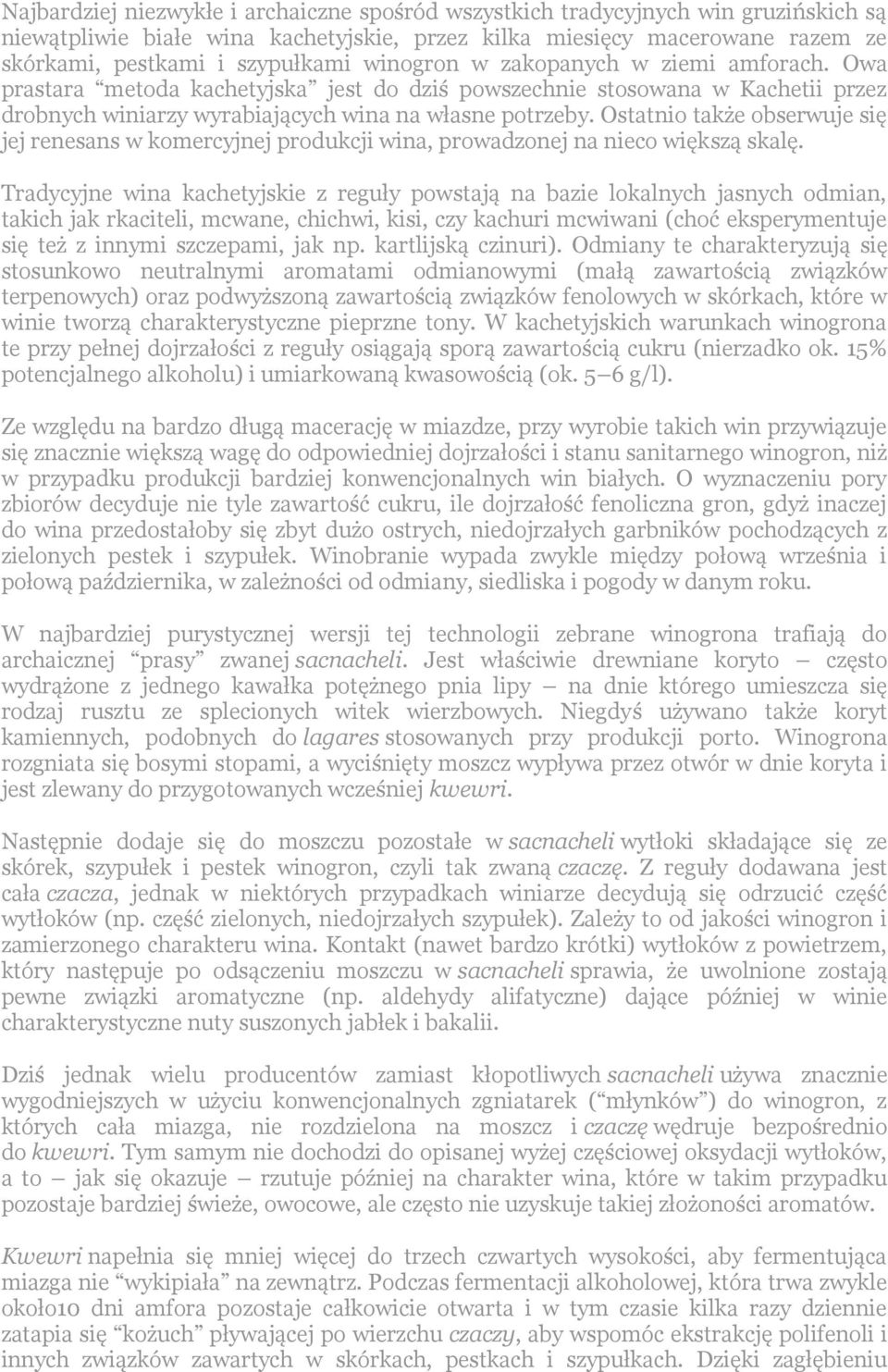 Ostatnio także obserwuje się jej renesans w komercyjnej produkcji wina, prowadzonej na nieco większą skalę.