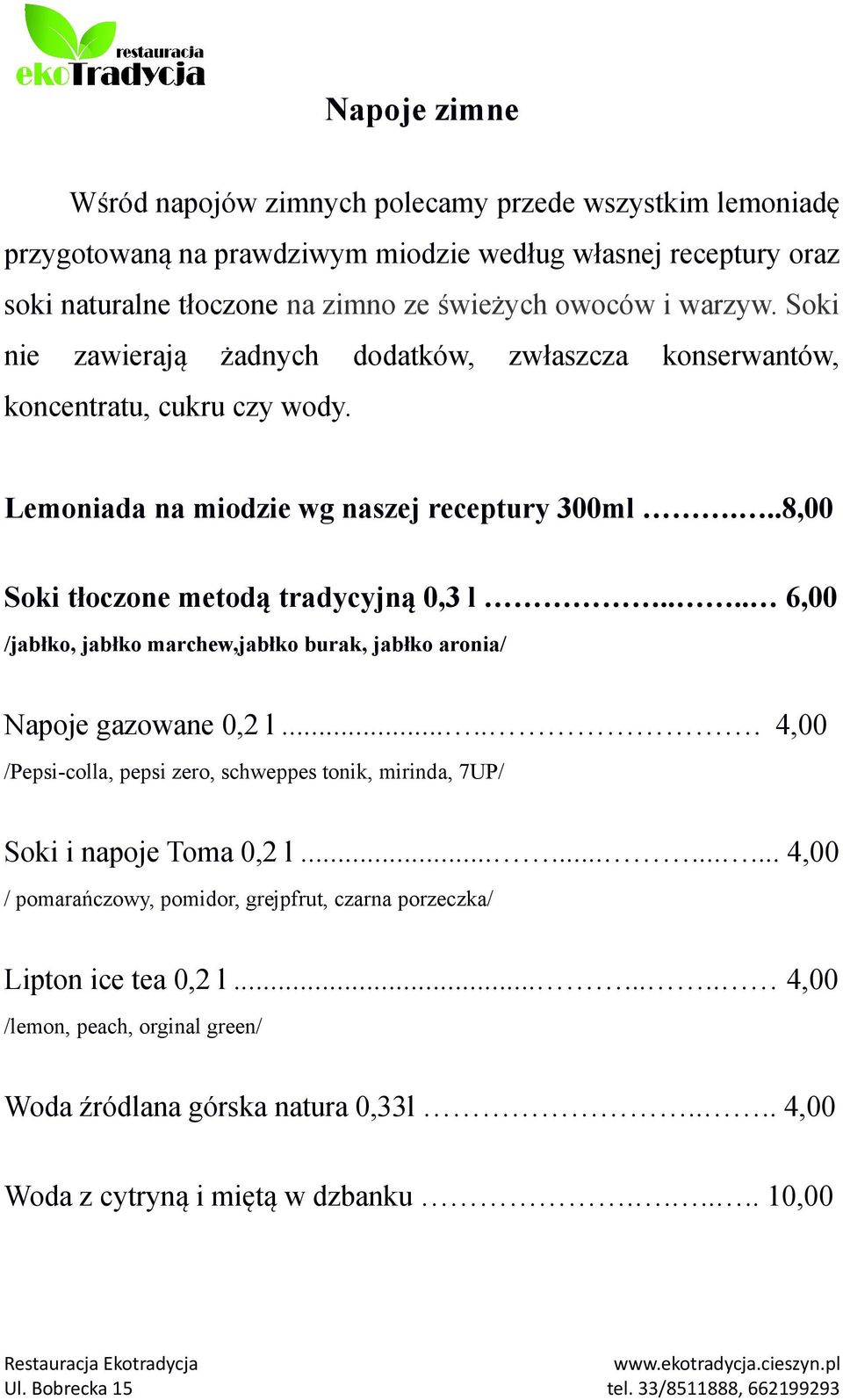 ... 6,00 /jabłko, jabłko marchew,jabłko burak, jabłko aronia/ Napoje gazowane 0,2 l...... 4,00 /Pepsi-colla, pepsi zero, schweppes tonik, mirinda, 7UP/ Soki i napoje Toma 0,2 l.