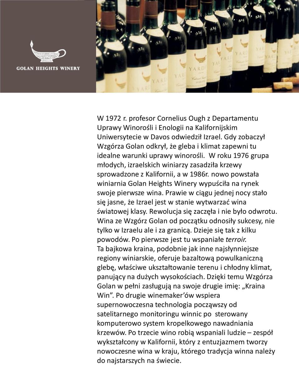 nowo powstała winiarnia Golan Heights Winery wypuściła na rynek swoje pierwsze wina. Prawie w ciągu jednej nocy stało się jasne, że Izrael jest w stanie wytwarzać wina światowej klasy.