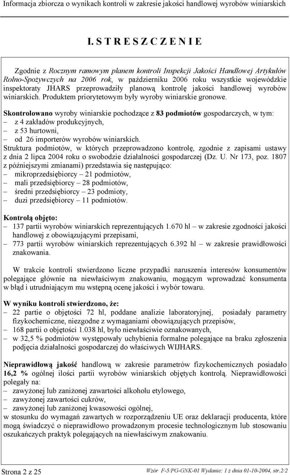 Skontrolowano wyroby winiarskie pochodzące z 83 podmiotów gospodarczych, w tym: z 4 zakładów produkcyjnych, z 53 hurtowni, od 26 importerów wyrobów winiarskich.