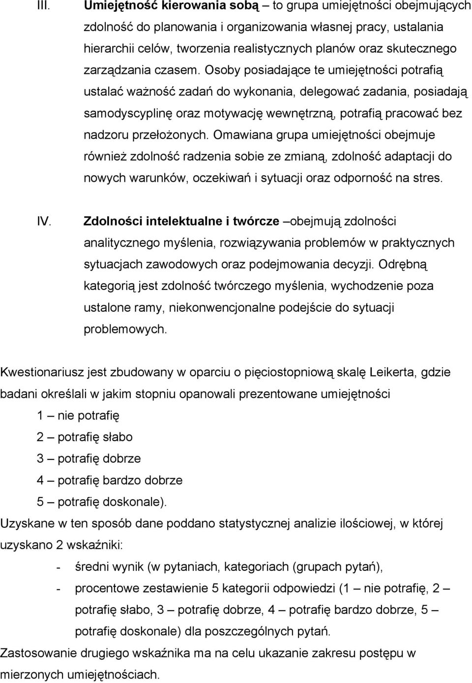 Osoby posiadające te umiejętności potrafią ustalać ważność zadań do wykonania, delegować zadania, posiadają samodyscyplinę oraz motywację wewnętrzną, potrafią pracować bez nadzoru przełożonych.
