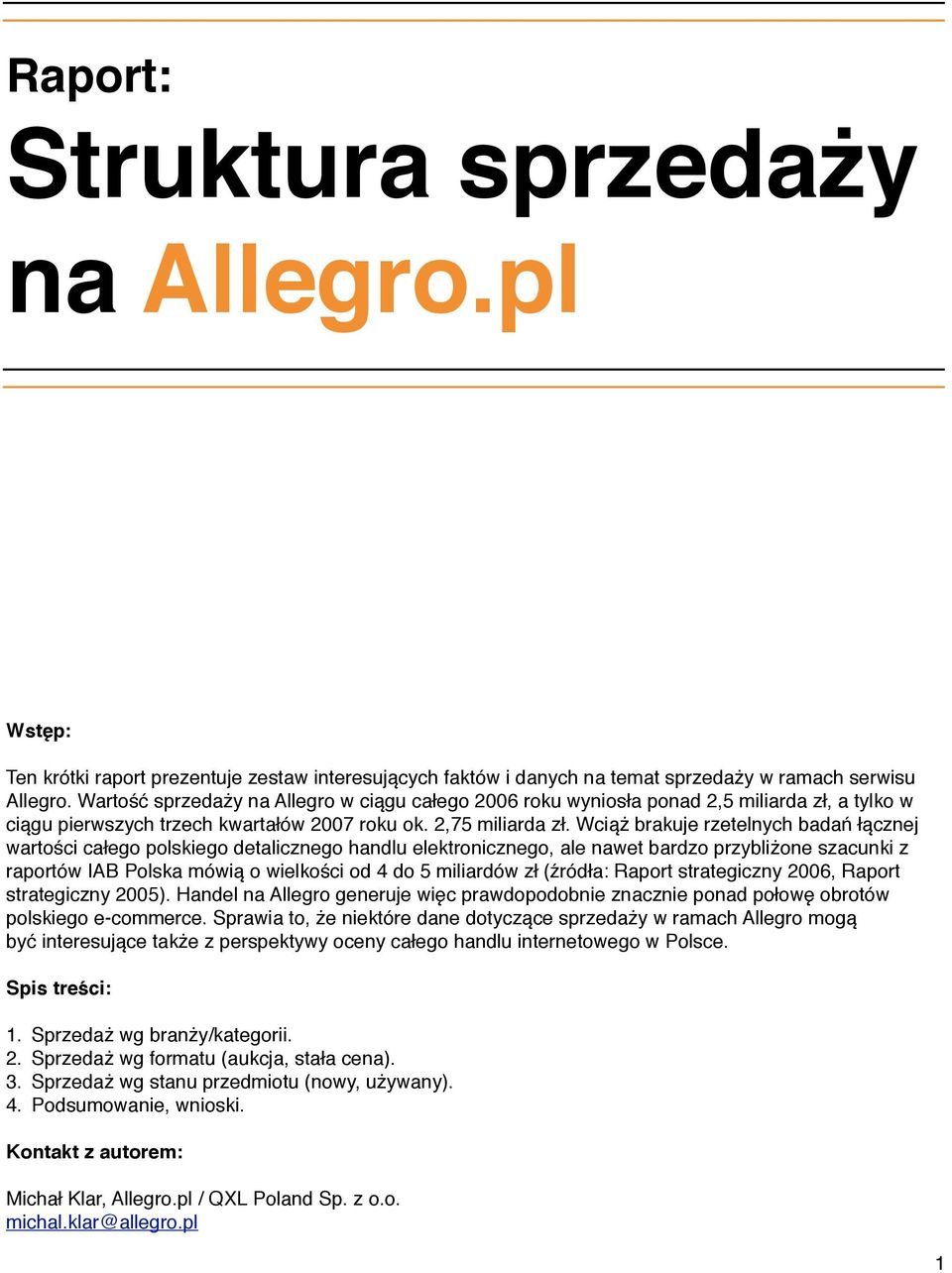 Wciąż brakuje rzetelnych badań łącznej wartości całego polskiego detalicznego handlu elektronicznego, ale nawet bardzo przybliżone szacunki z raportów IAB Polska mówią o wielkości od 4 do 5 miliardów