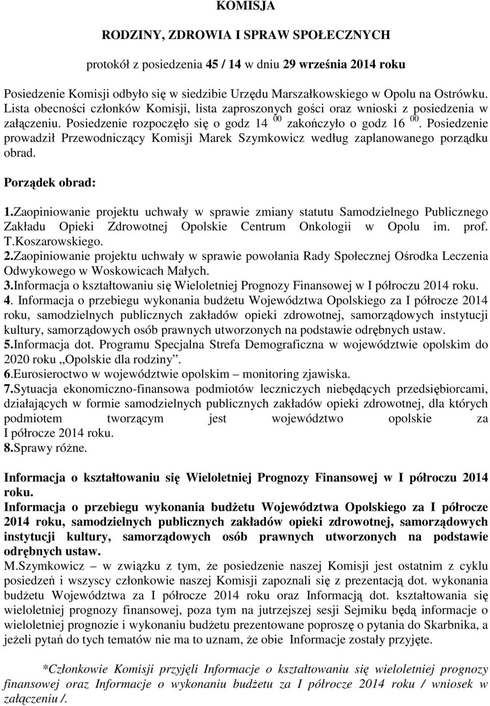 Posiedzenie prowadził Przewodniczący Komisji Marek Szymkowicz według zaplanowanego porządku obrad. Porządek obrad: 1.