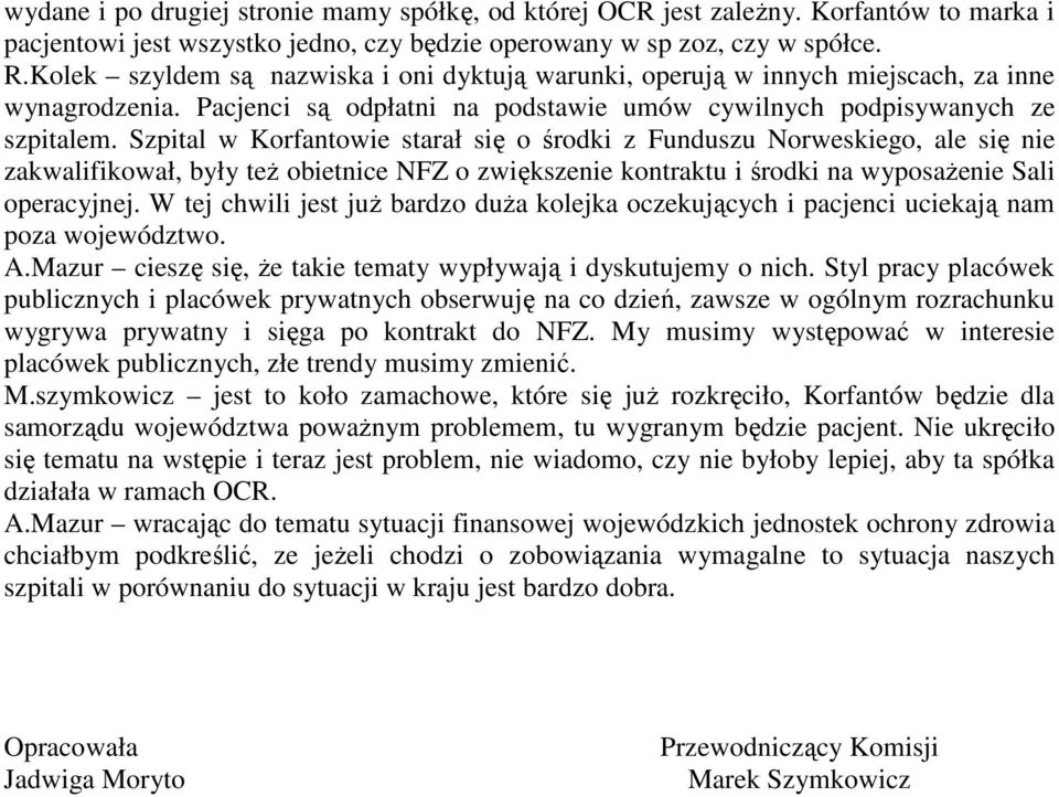 Szpital w Korfantowie starał się o środki z Funduszu Norweskiego, ale się nie zakwalifikował, były teŝ obietnice NFZ o zwiększenie kontraktu i środki na wyposaŝenie Sali operacyjnej.