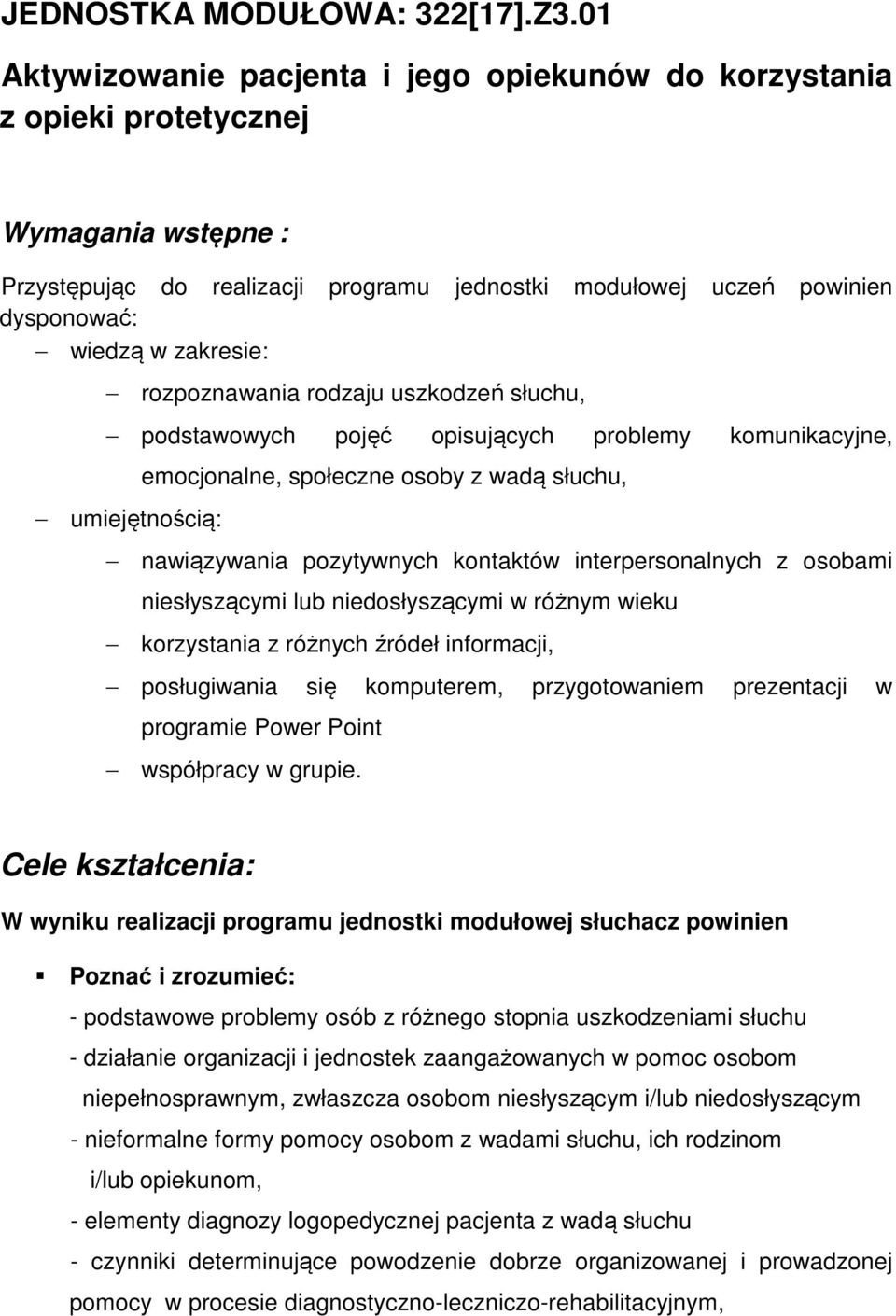 zakresie: rozpoznawania rodzaju uszkodzeń słuchu, podstawowych pojęć opisujących problemy komunikacyjne, umiejętnością: emocjonalne, społeczne osoby z wadą słuchu, nawiązywania pozytywnych kontaktów