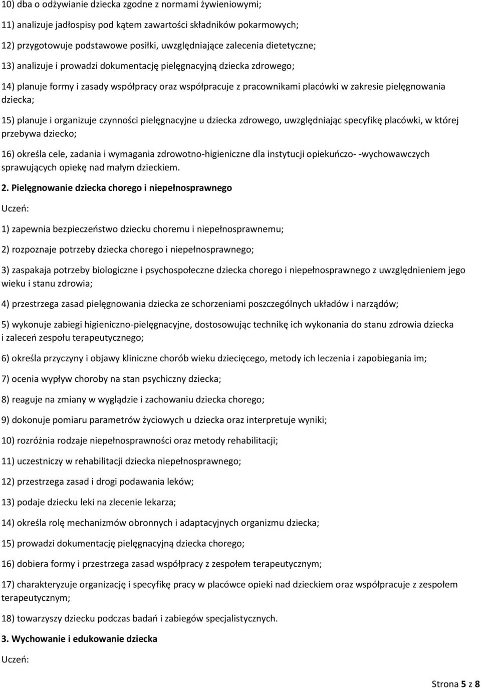 15) planuje i organizuje czynności pielęgnacyjne u dziecka zdrowego, uwzględniając specyfikę placówki, w której przebywa dziecko; 16) określa cele, zadania i wymagania zdrowotno-higieniczne dla