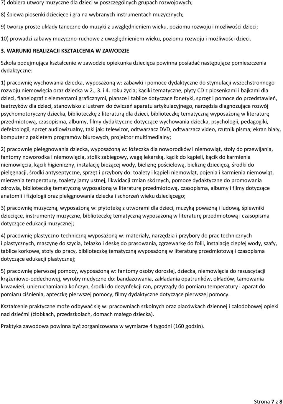 WARUNKI REALIZACJI KSZTAŁCENIA W ZAWODZIE Szkoła podejmująca kształcenie w zawodzie opiekunka dziecięca powinna posiadać następujące pomieszczenia dydaktyczne: 1) pracownię wychowania dziecka,