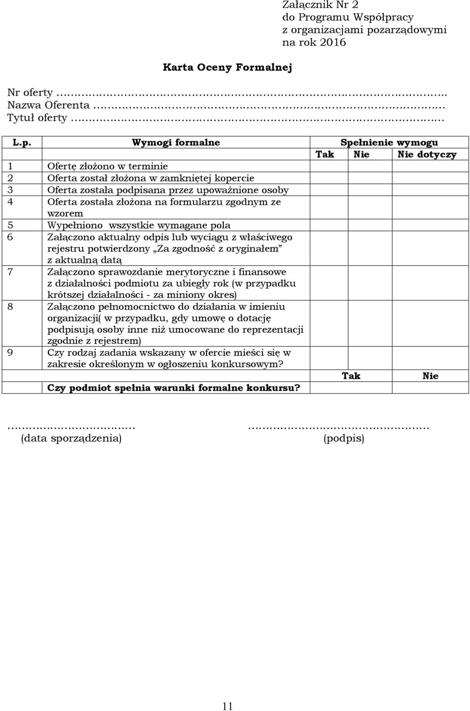 w zamkniętej kopercie 3 Oferta została podpisana przez upoważnione osoby 4 Oferta została złożona na formularzu zgodnym ze wzorem 5 Wypełniono wszystkie wymagane pola 6 Załączono aktualny odpis lub
