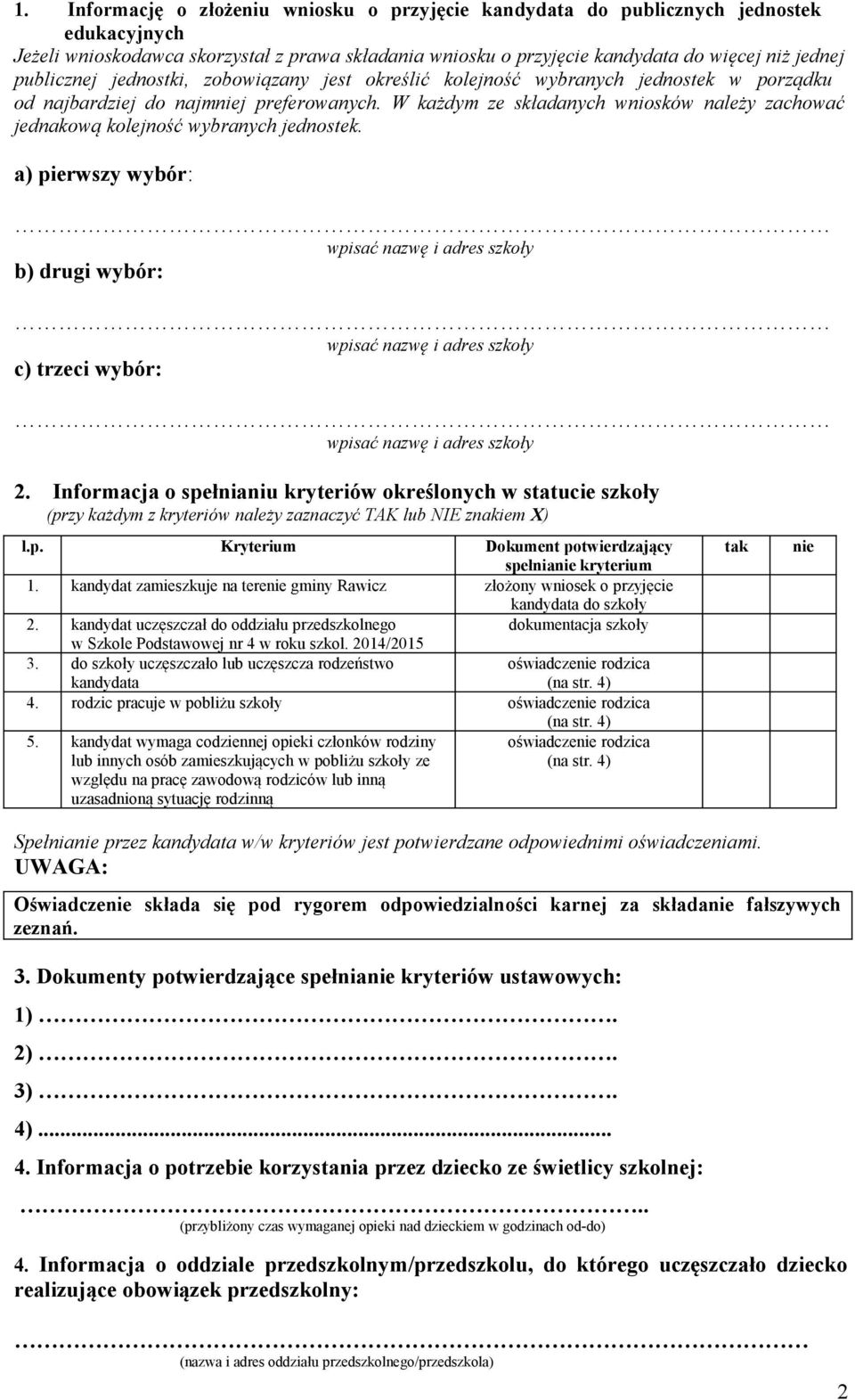 a) pierwszy wybór: b) drugi wybór: c) trzeci wybór: 2. Informacja o spełnianiu kryteriów określonych w statucie szkoły (przy każdym z kryteriów należy zaznaczyć TAK lub NIE znakiem X) l.p. Kryterium Dokument potwierdzający spełnianie kryterium 1.