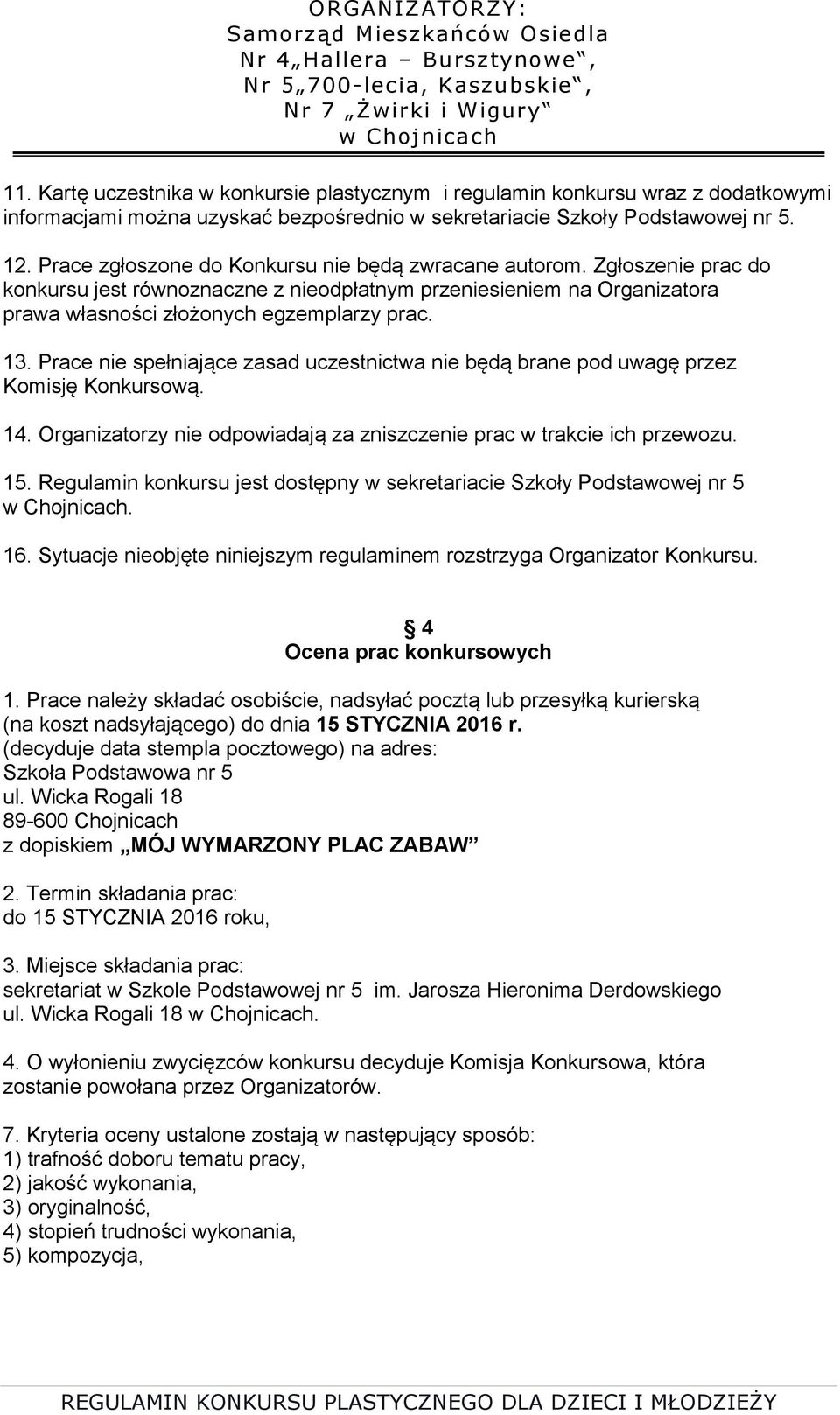 Prace nie spełniające zasad uczestnictwa nie będą brane pod uwagę przez Komisję Konkursową. 14. Organizatorzy nie odpowiadają za zniszczenie prac w trakcie ich przewozu. 15.