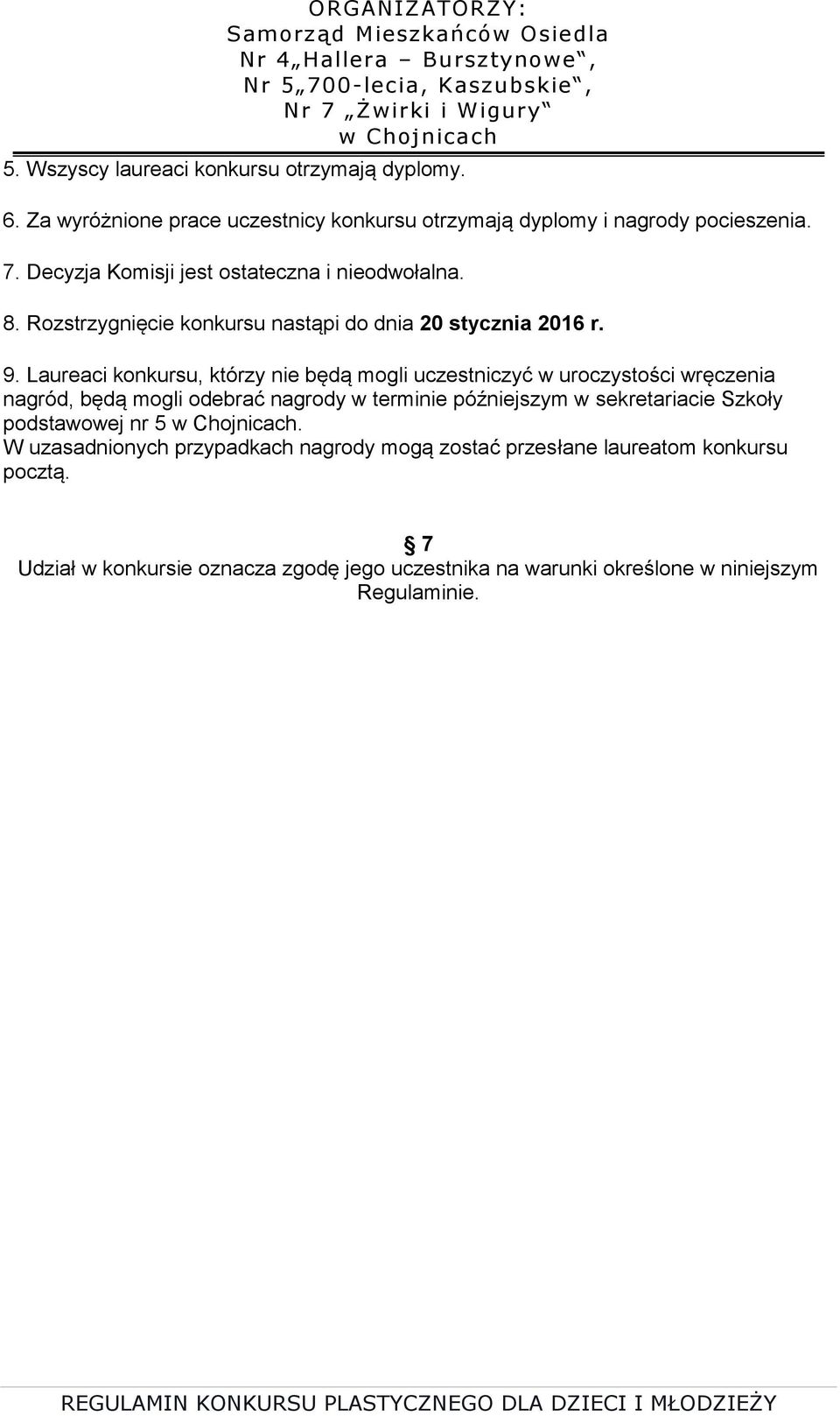 Laureaci konkursu, którzy nie będą mogli uczestniczyć w uroczystości wręczenia nagród, będą mogli odebrać nagrody w terminie późniejszym w sekretariacie