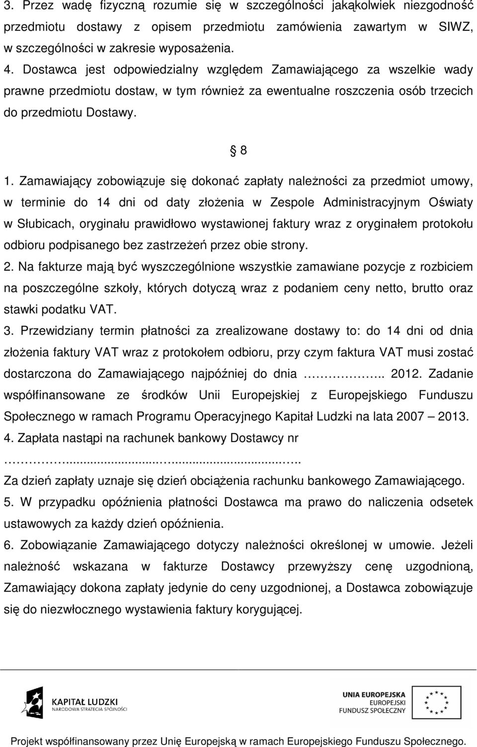 Zamawiający zobowiązuje się dokonać zapłaty należności za przedmiot umowy, w terminie do 14 dni od daty złożenia w Zespole Administracyjnym Oświaty w Słubicach, oryginału prawidłowo wystawionej