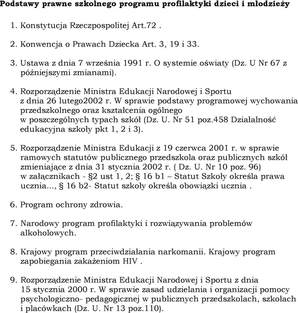 W sprawie podstawy programowej wychowania przedszkolnego oraz kształcenia ogólnego w poszczególnych typach szkół (Dz. U. Nr 51 poz.458 Działalność edukacyjna szkoły pkt 1, 2 i 3). 5. Rozporządzenie Ministra Edukacji z 19 czerwca 2001 r.