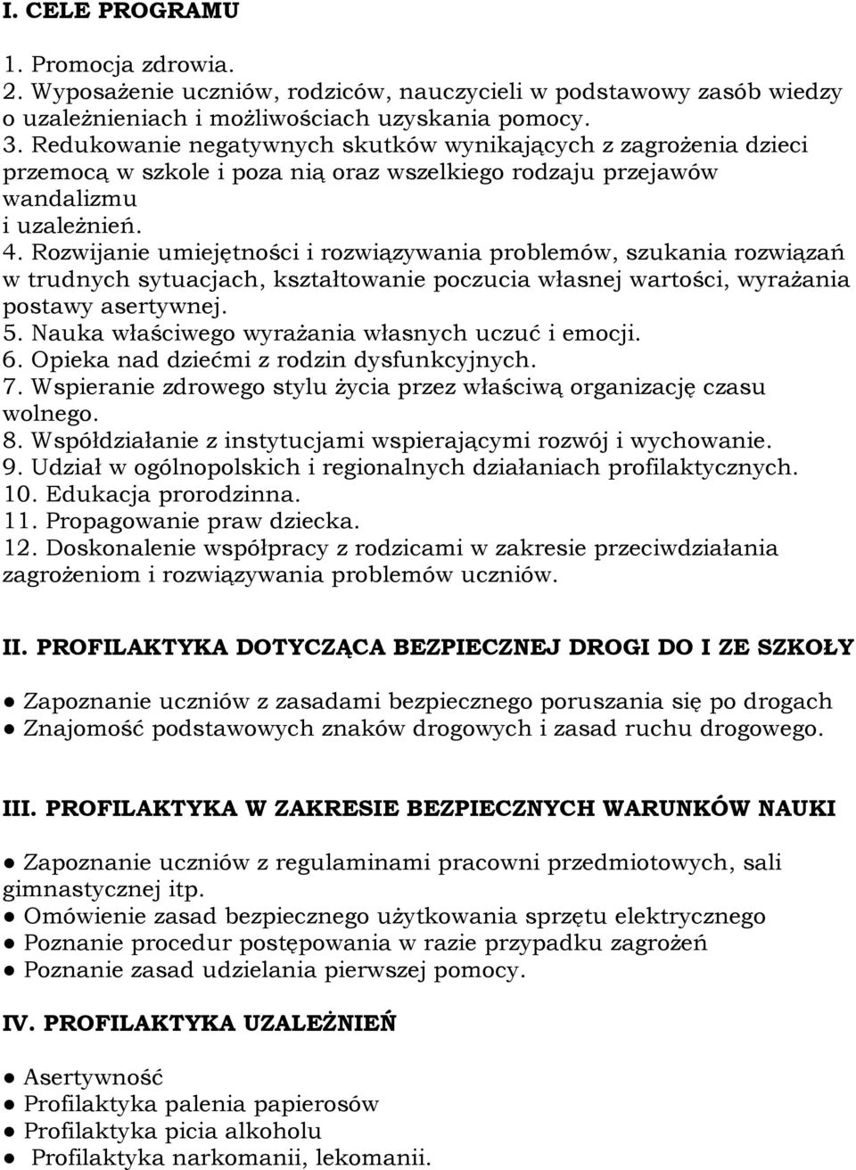 Rozwijanie umiejętności i rozwiązywania problemów, szukania rozwiązań w trudnych sytuacjach, kształtowanie poczucia własnej wartości, wyrażania postawy asertywnej. 5.
