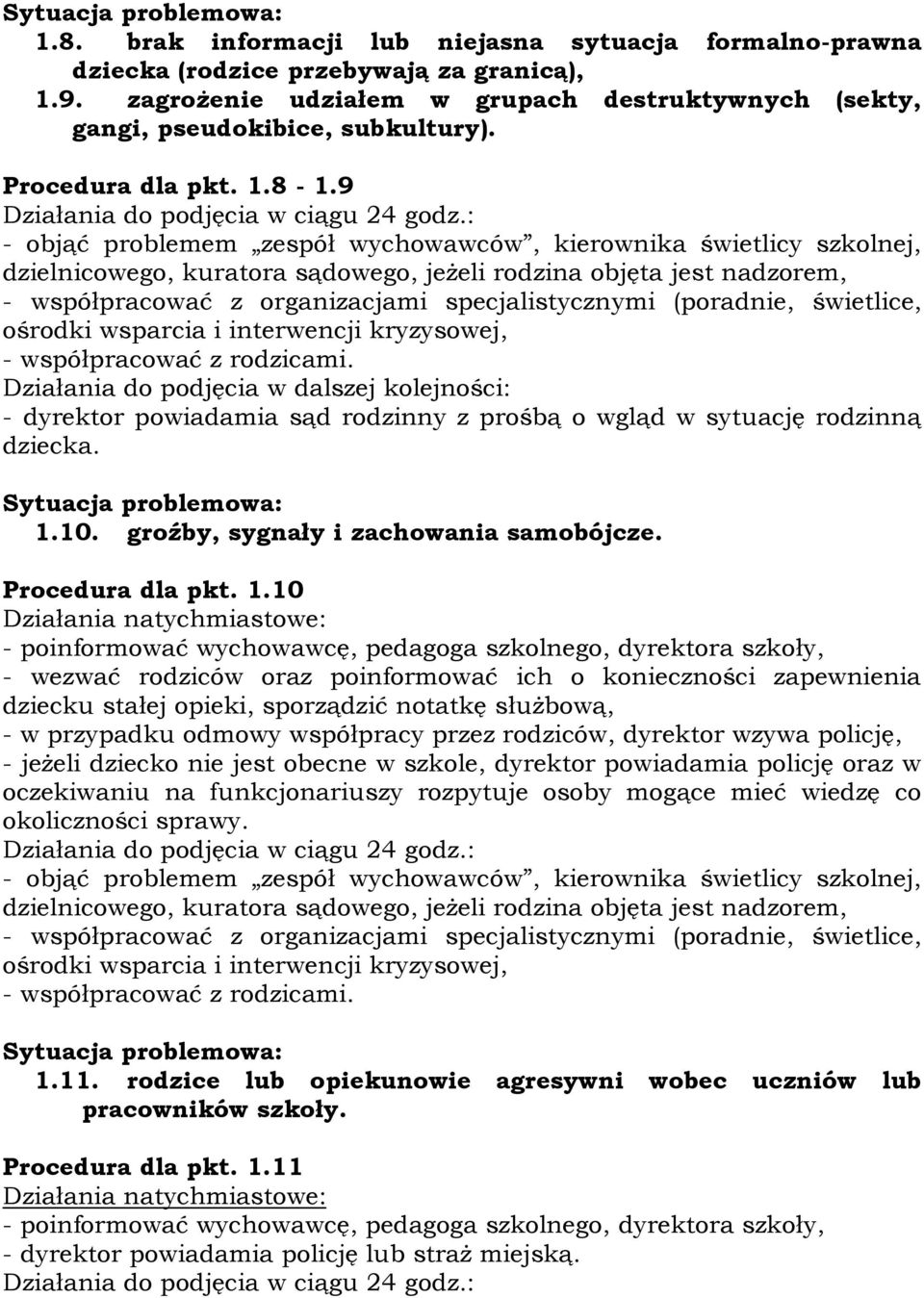 : - objąć problemem zespół wychowawców, kierownika świetlicy szkolnej, dzielnicowego, kuratora sądowego, jeżeli rodzina objęta jest nadzorem, - współpracować z organizacjami specjalistycznymi