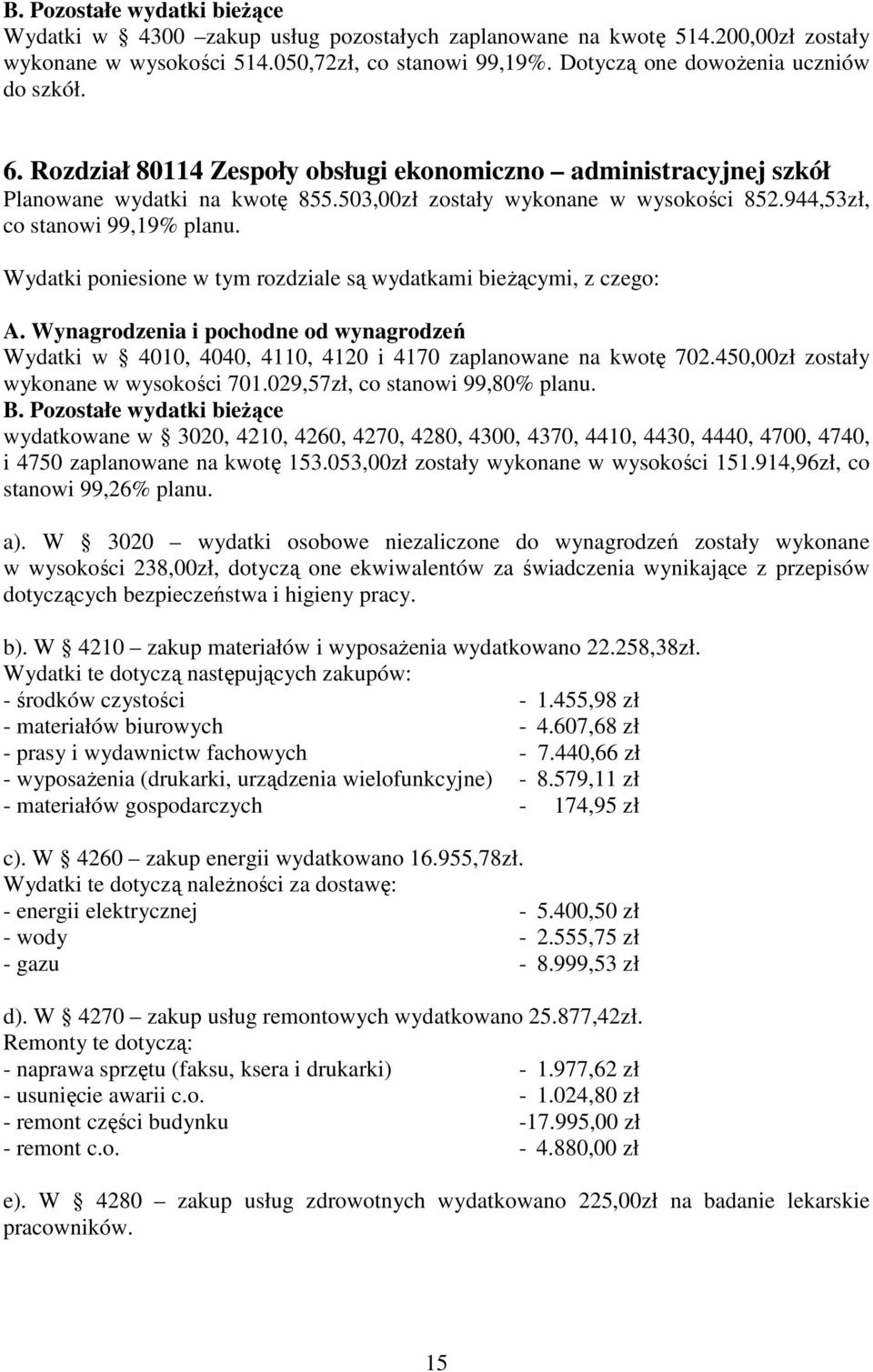 944,53zł, co stanowi 99,19% planu. Wydatki poniesione w tym rozdziale są wydatkami bieŝącymi, z czego: Wydatki w 4010, 4040, 4110, 4120 i 4170 zaplanowane na kwotę 702.
